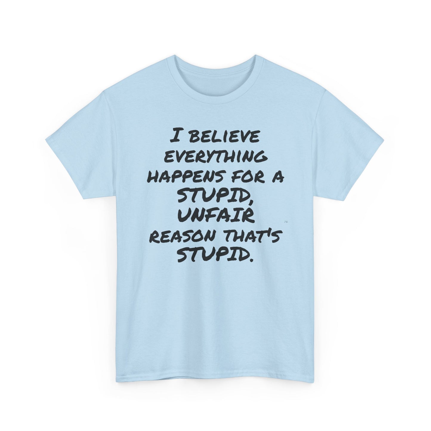 Graphic Tee, I Believe Everything Happens for a Stupid, Unfair Reason Casual Statement Shirt