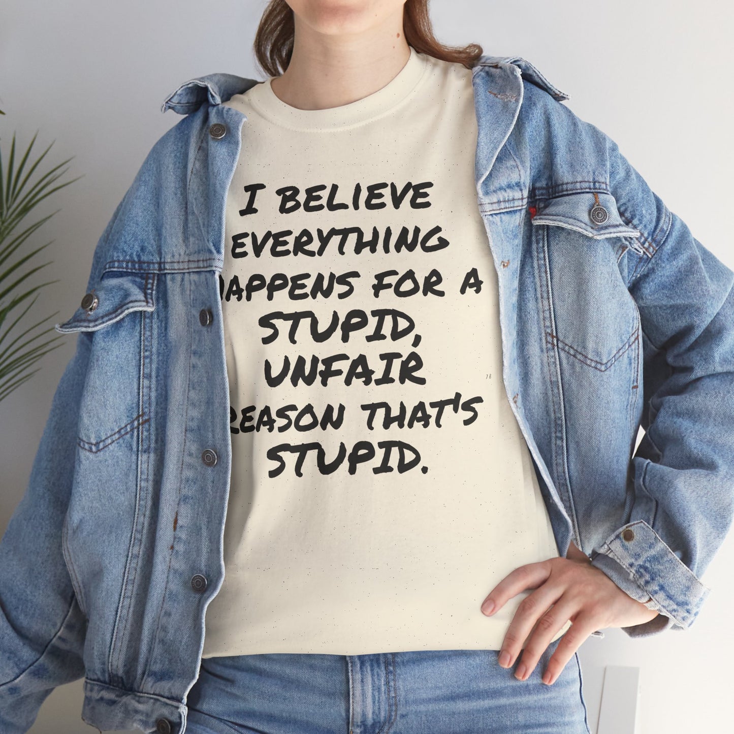 Graphic Tee, I Believe Everything Happens for a Stupid, Unfair Reason Casual Statement Shirt