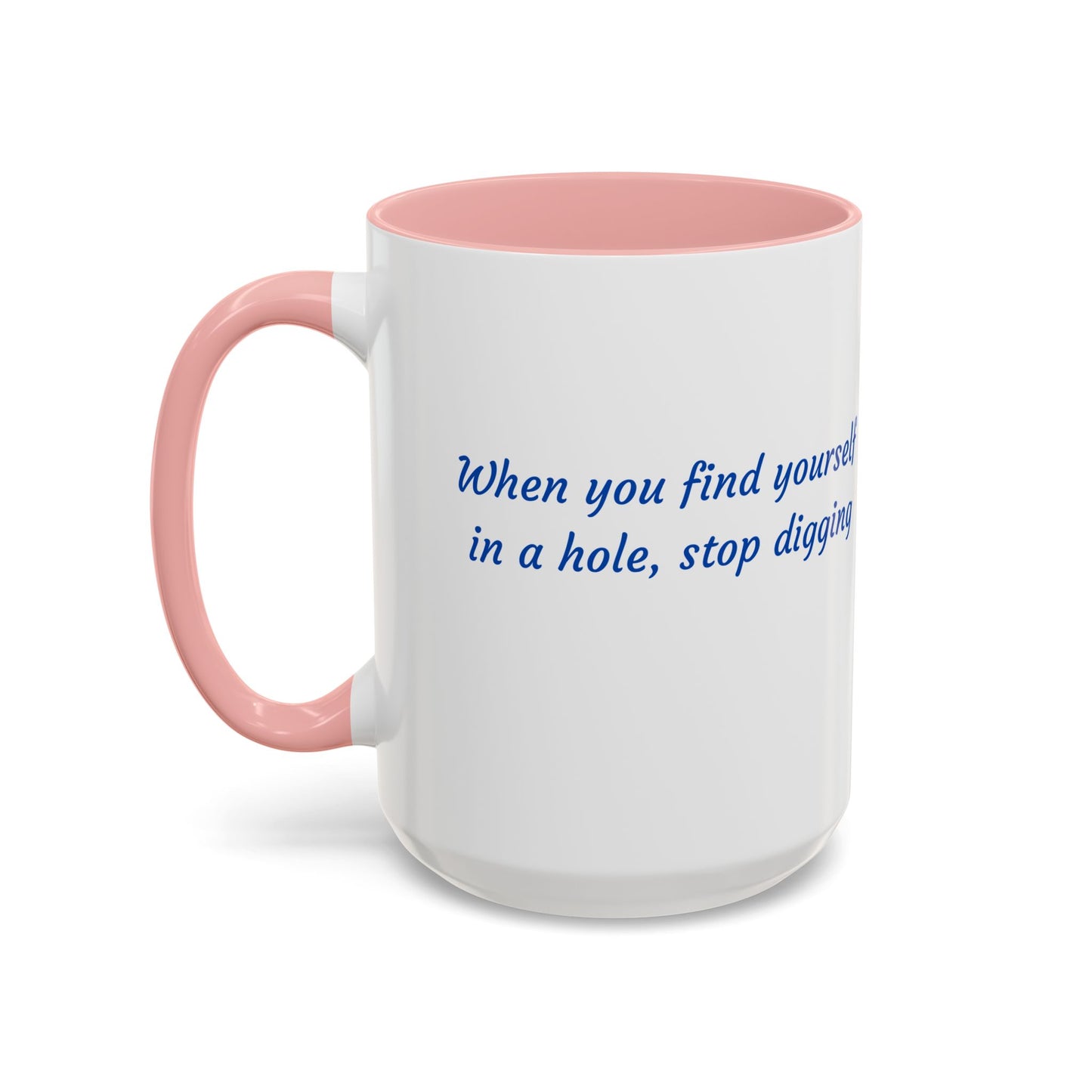 Motivational Accent Coffee Mug — "When You Find Yourself in a Hole, Stop Digging"