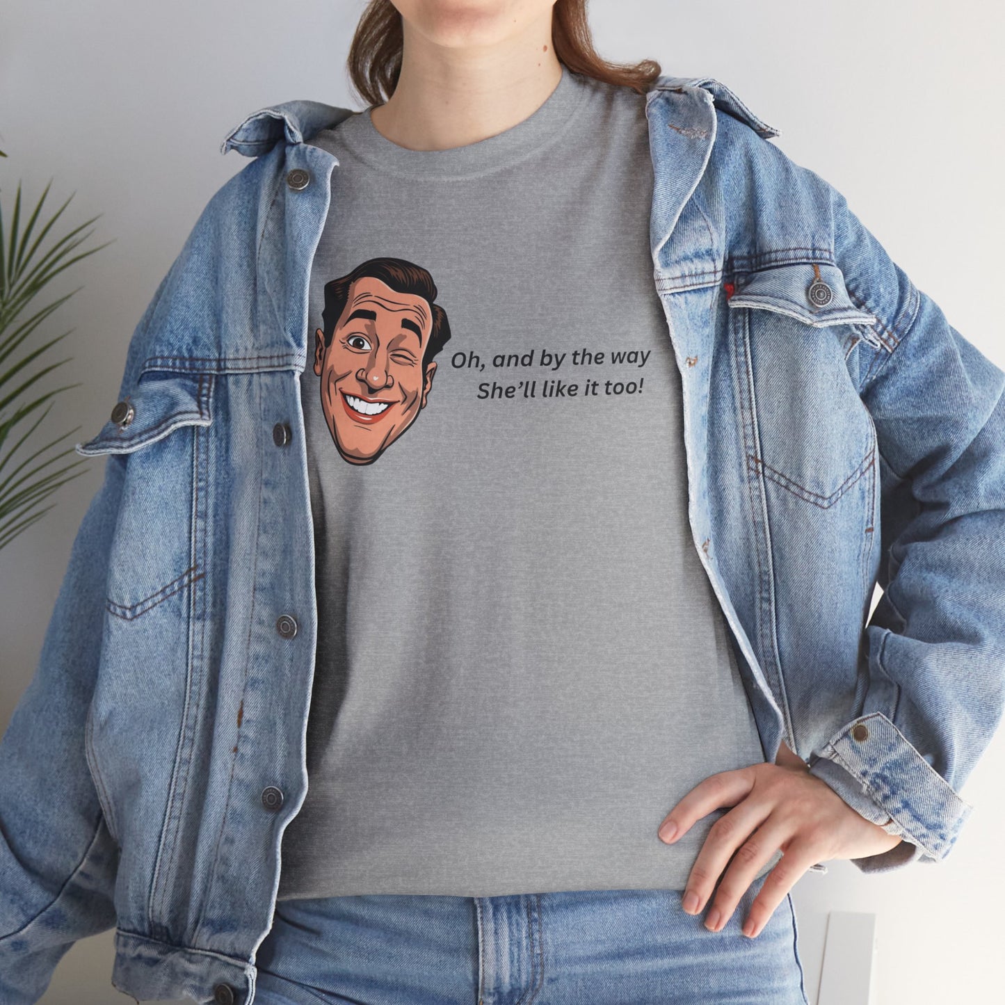 “Oh and by the way she’ll like it too” T-Shirt — Funny Gift Tee for Couples & Friends