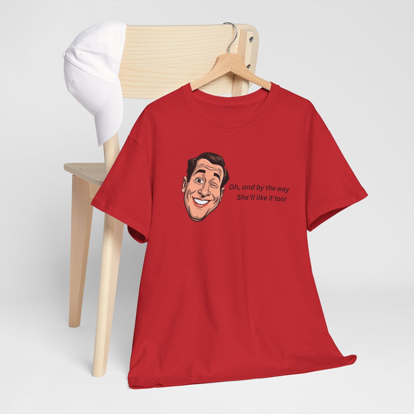 “Oh and by the way she’ll like it too” T-Shirt — Funny Gift Tee for Couples & Friends
