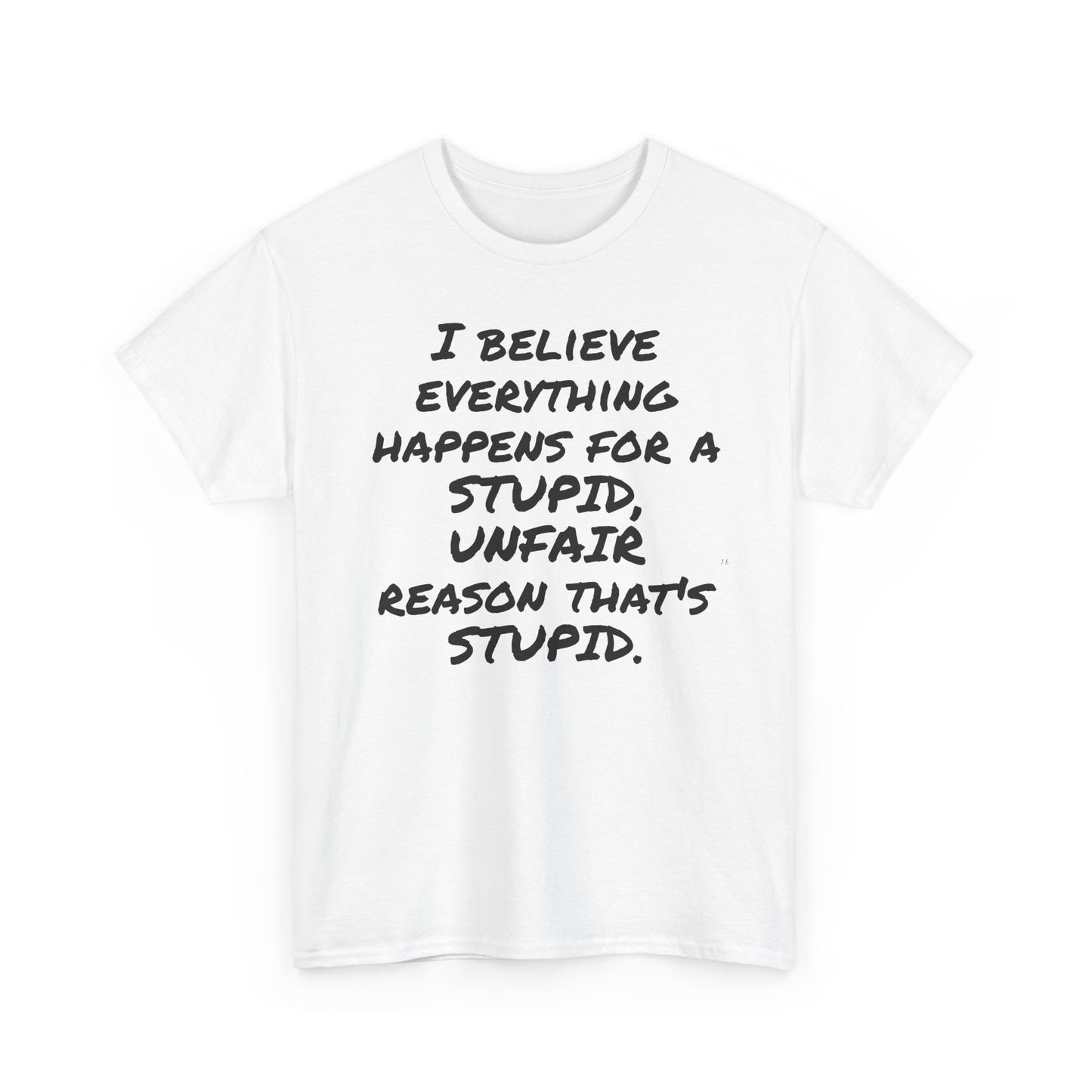 Graphic Tee, I Believe Everything Happens for a Stupid, Unfair Reason Casual Statement Shirt