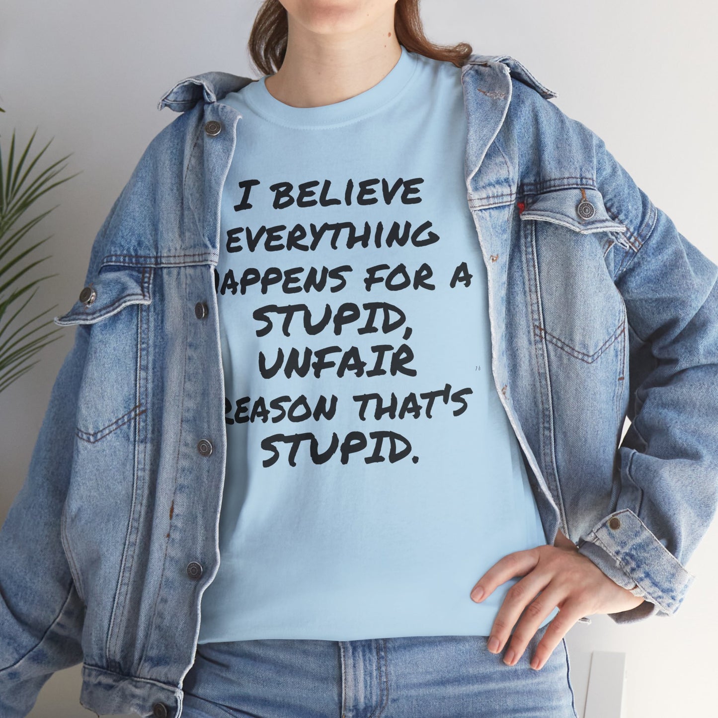 Graphic Tee, I Believe Everything Happens for a Stupid, Unfair Reason Casual Statement Shirt