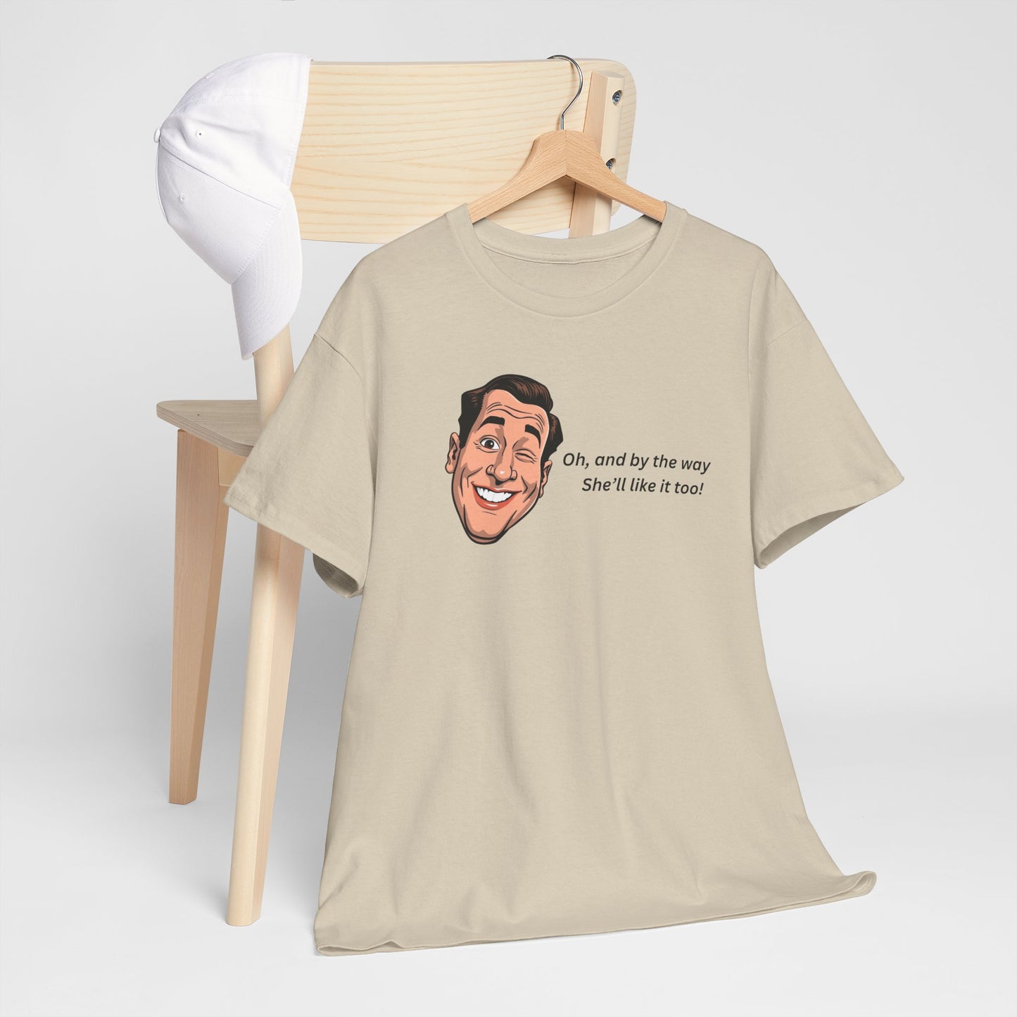 “Oh and by the way she’ll like it too” T-Shirt — Funny Gift Tee for Couples & Friends