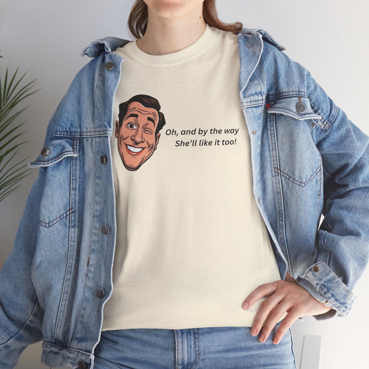 “Oh and by the way she’ll like it too” T-Shirt — Funny Gift Tee for Couples & Friends