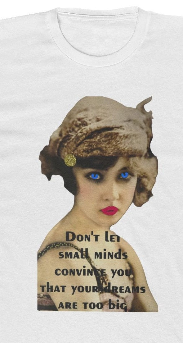 Vintage Flapper Tee — "Don't Let Small Minds Convince You" Inspirational Graphic Shirt