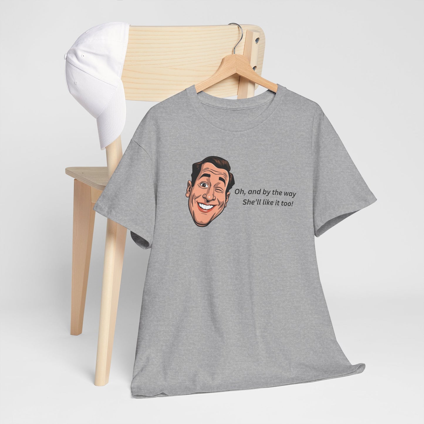 “Oh and by the way she’ll like it too” T-Shirt — Funny Gift Tee for Couples & Friends