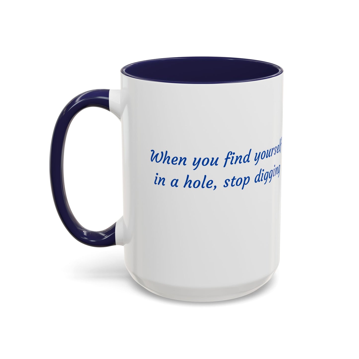 Motivational Accent Coffee Mug — "When You Find Yourself in a Hole, Stop Digging"