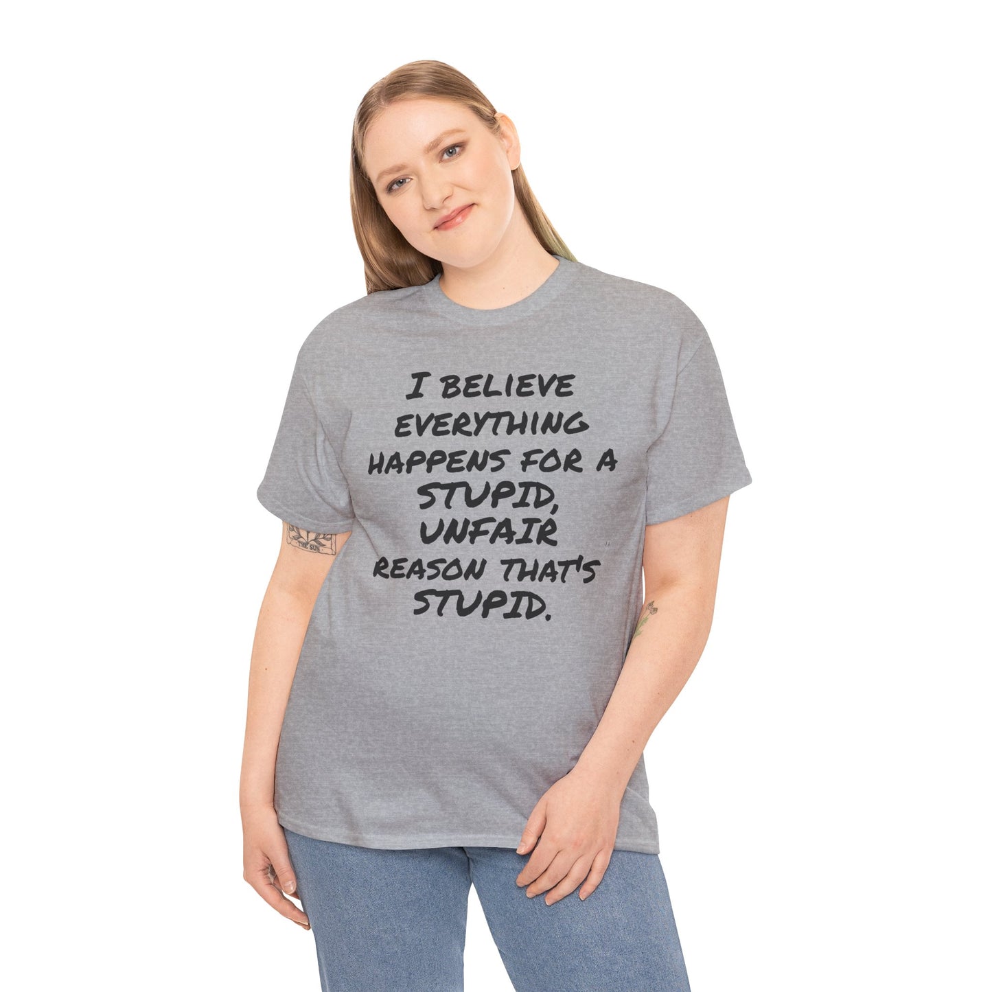 Graphic Tee, I Believe Everything Happens for a Stupid, Unfair Reason Casual Statement Shirt