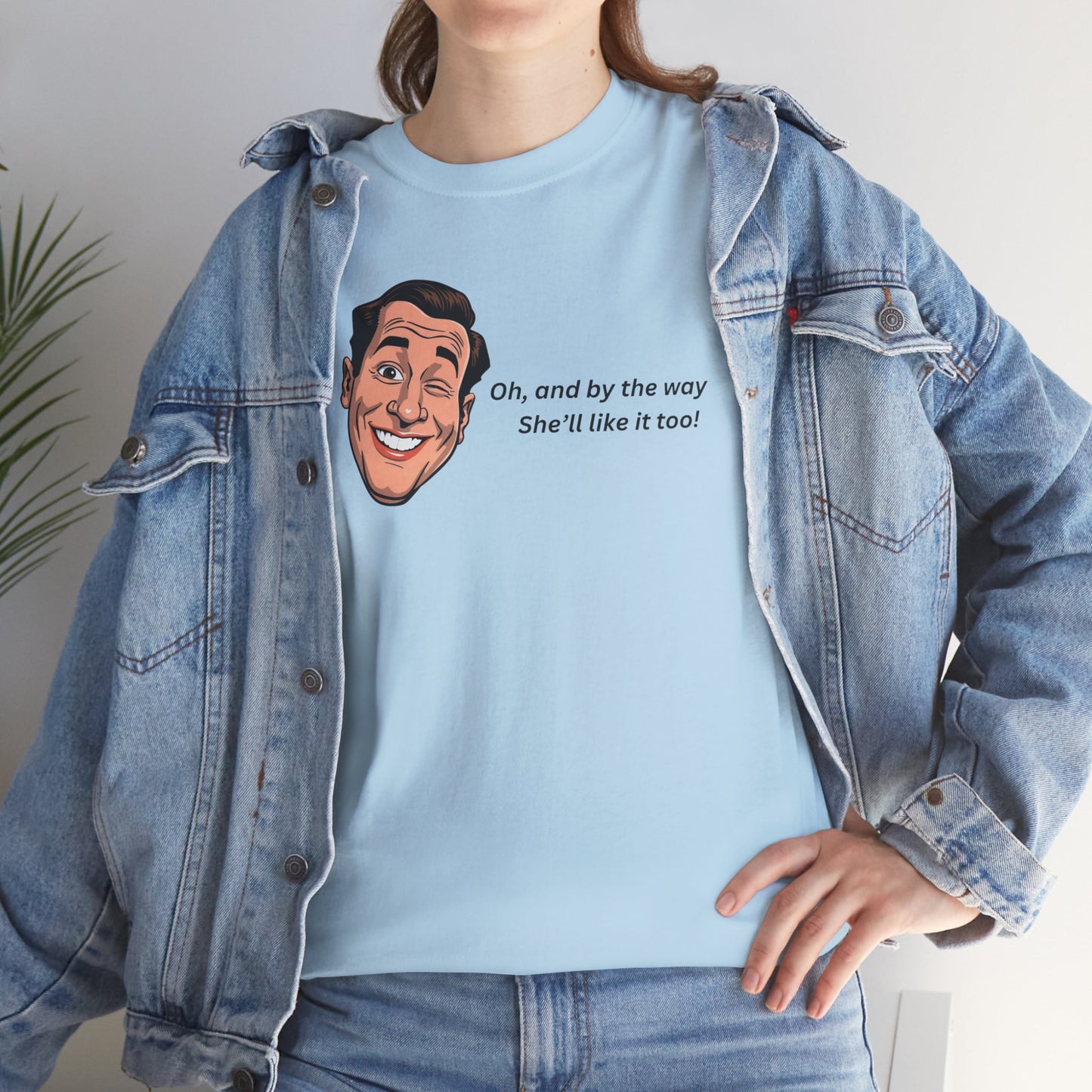 “Oh and by the way she’ll like it too” T-Shirt — Funny Gift Tee for Couples & Friends