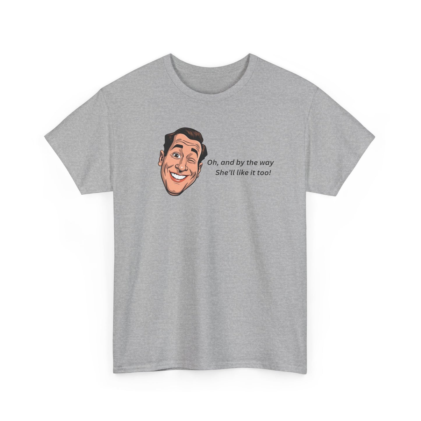 “Oh and by the way she’ll like it too” T-Shirt — Funny Gift Tee for Couples & Friends