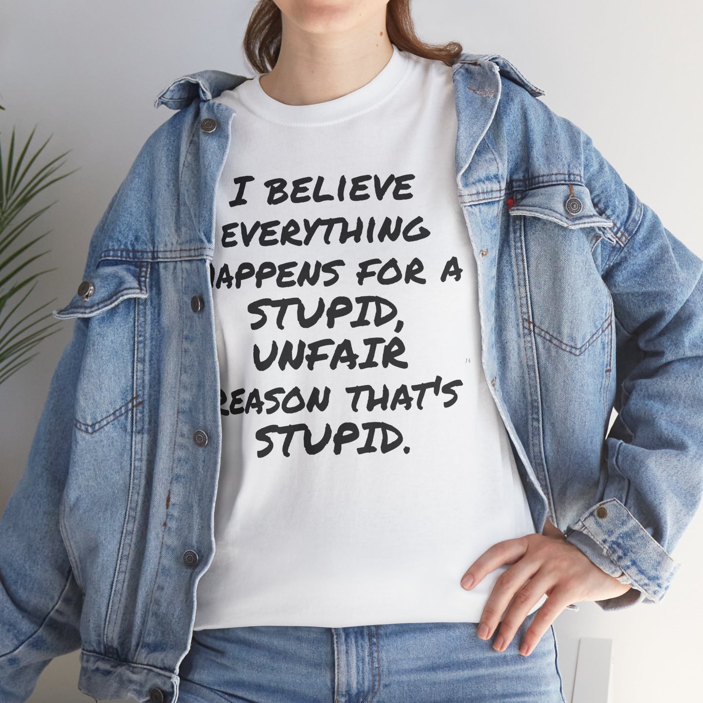 Graphic Tee, I Believe Everything Happens for a Stupid, Unfair Reason Casual Statement Shirt