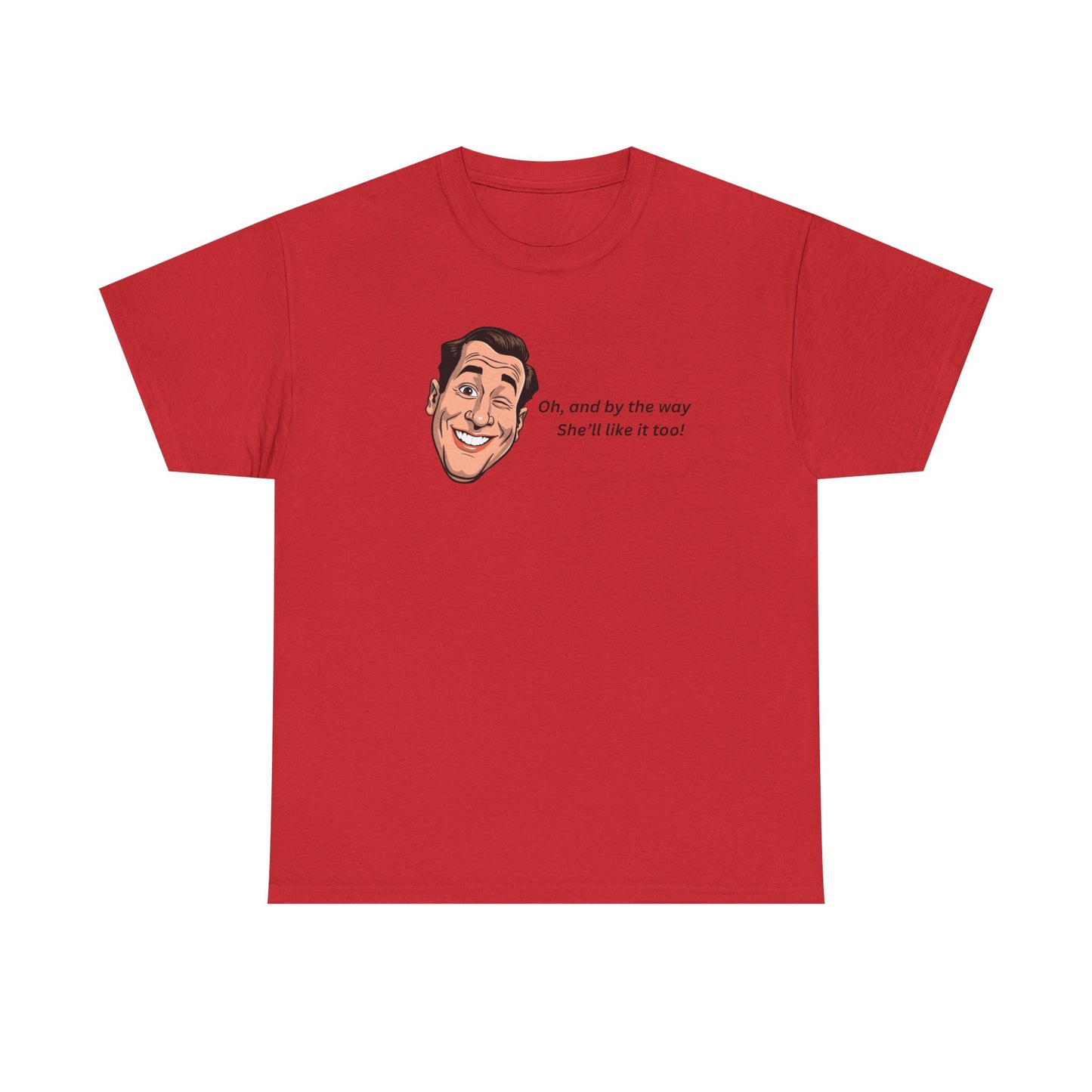 “Oh and by the way she’ll like it too” T-Shirt — Funny Gift Tee for Couples & Friends