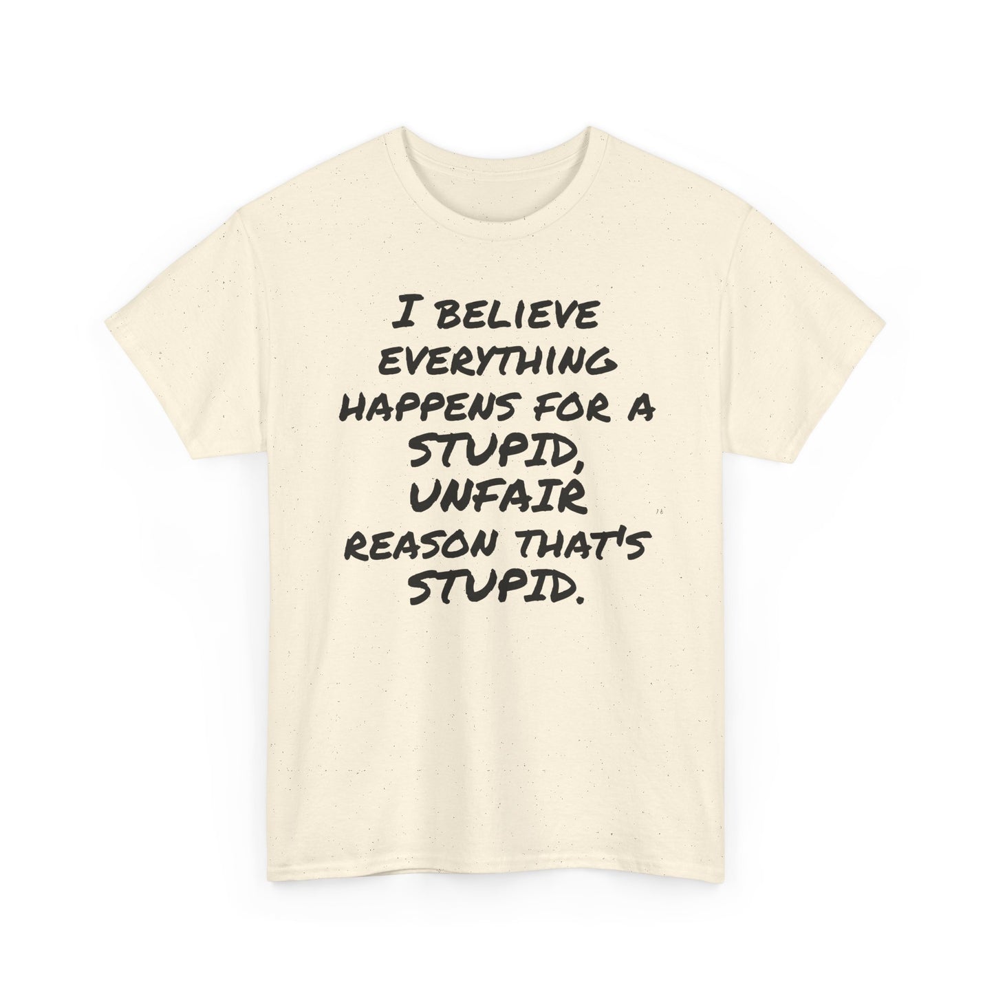 Graphic Tee, I Believe Everything Happens for a Stupid, Unfair Reason Casual Statement Shirt