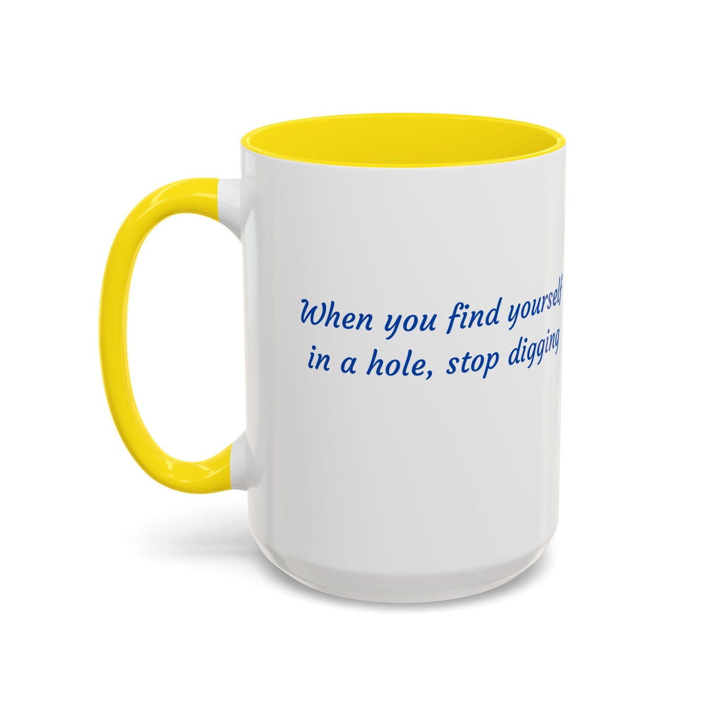 Motivational Accent Coffee Mug — "When You Find Yourself in a Hole, Stop Digging"