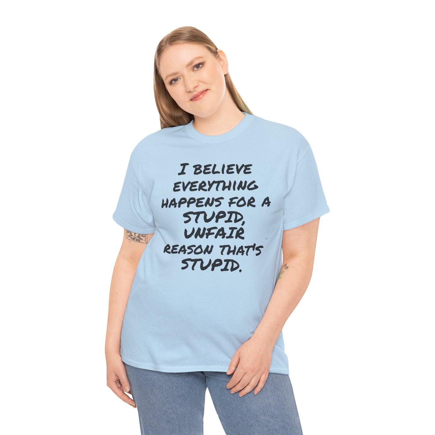 Graphic Tee, I Believe Everything Happens for a Stupid, Unfair Reason Casual Statement Shirt