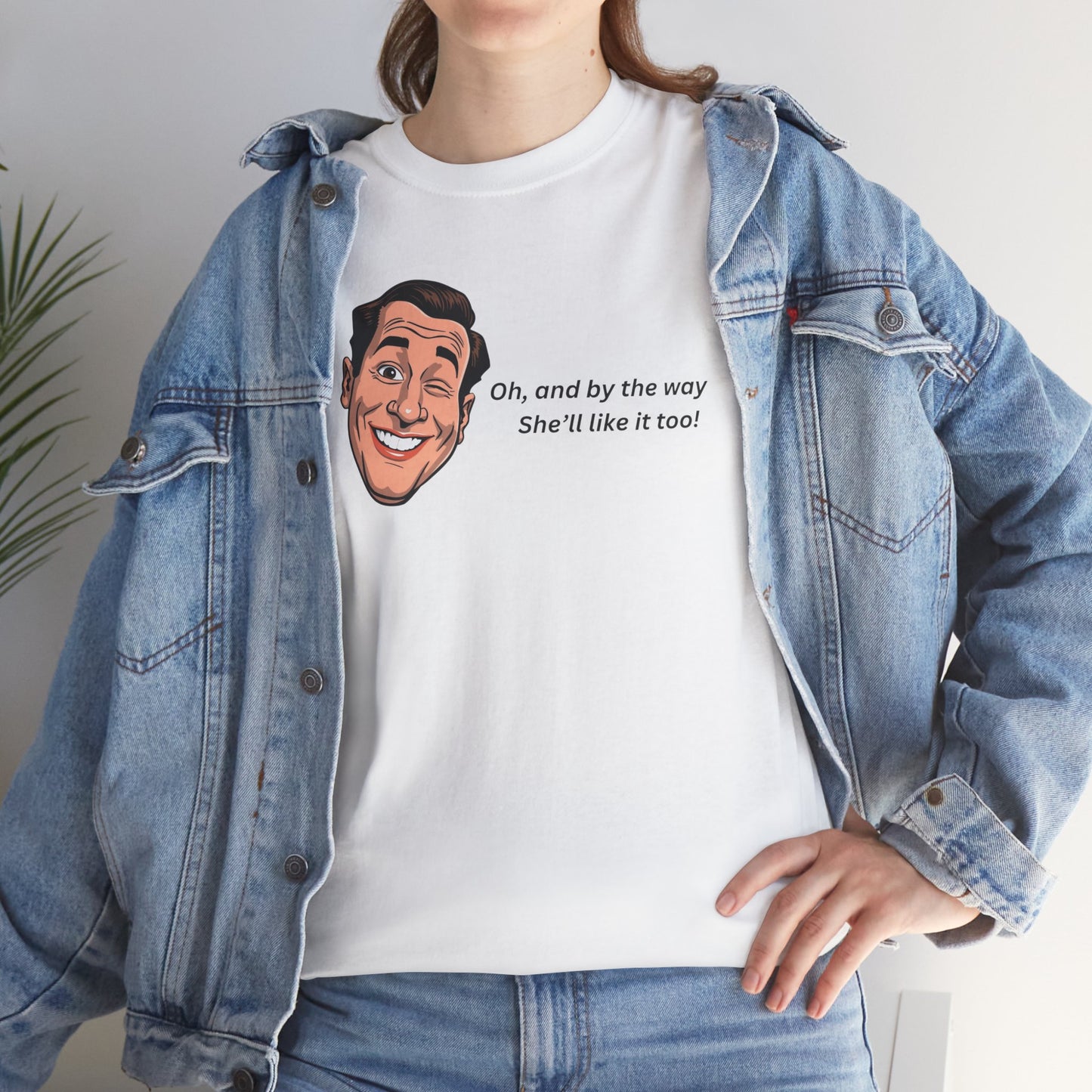 “Oh and by the way she’ll like it too” T-Shirt — Funny Gift Tee for Couples & Friends