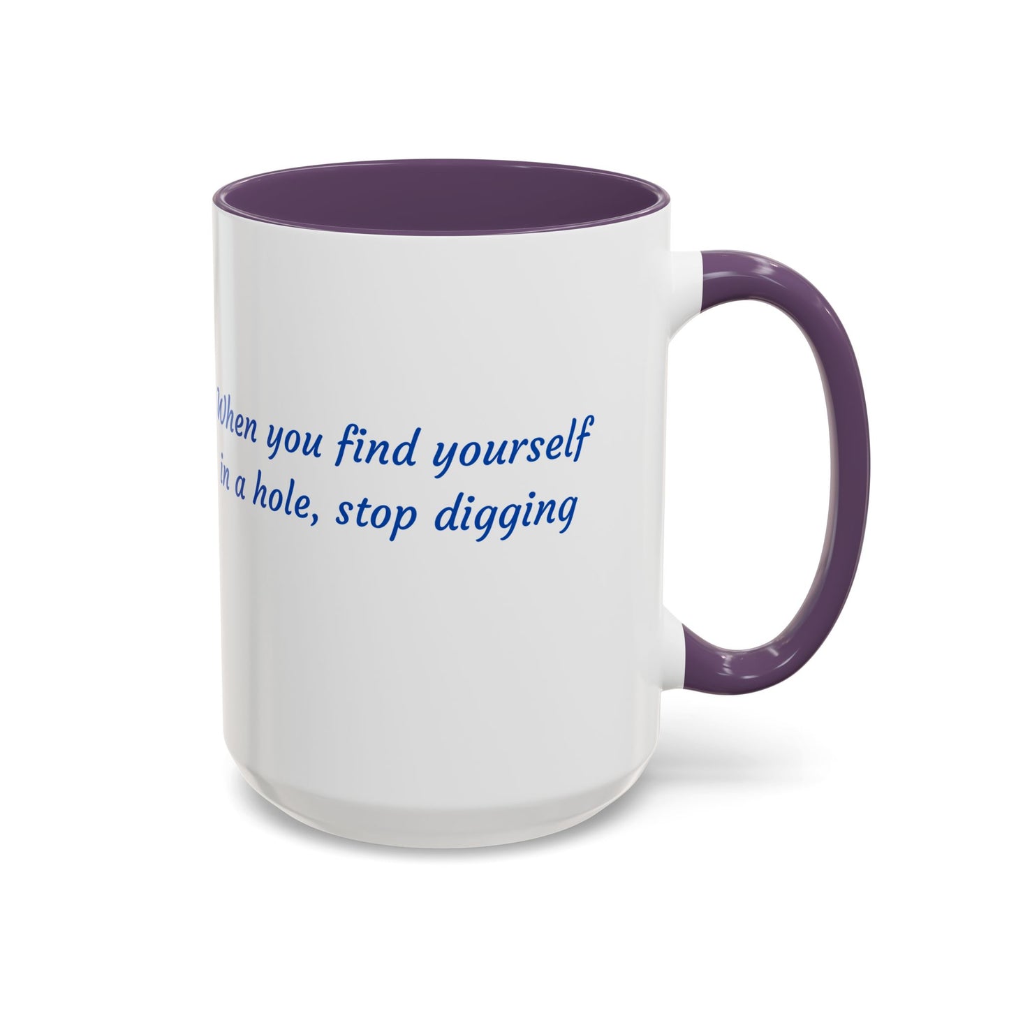 Motivational Accent Coffee Mug — "When You Find Yourself in a Hole, Stop Digging"
