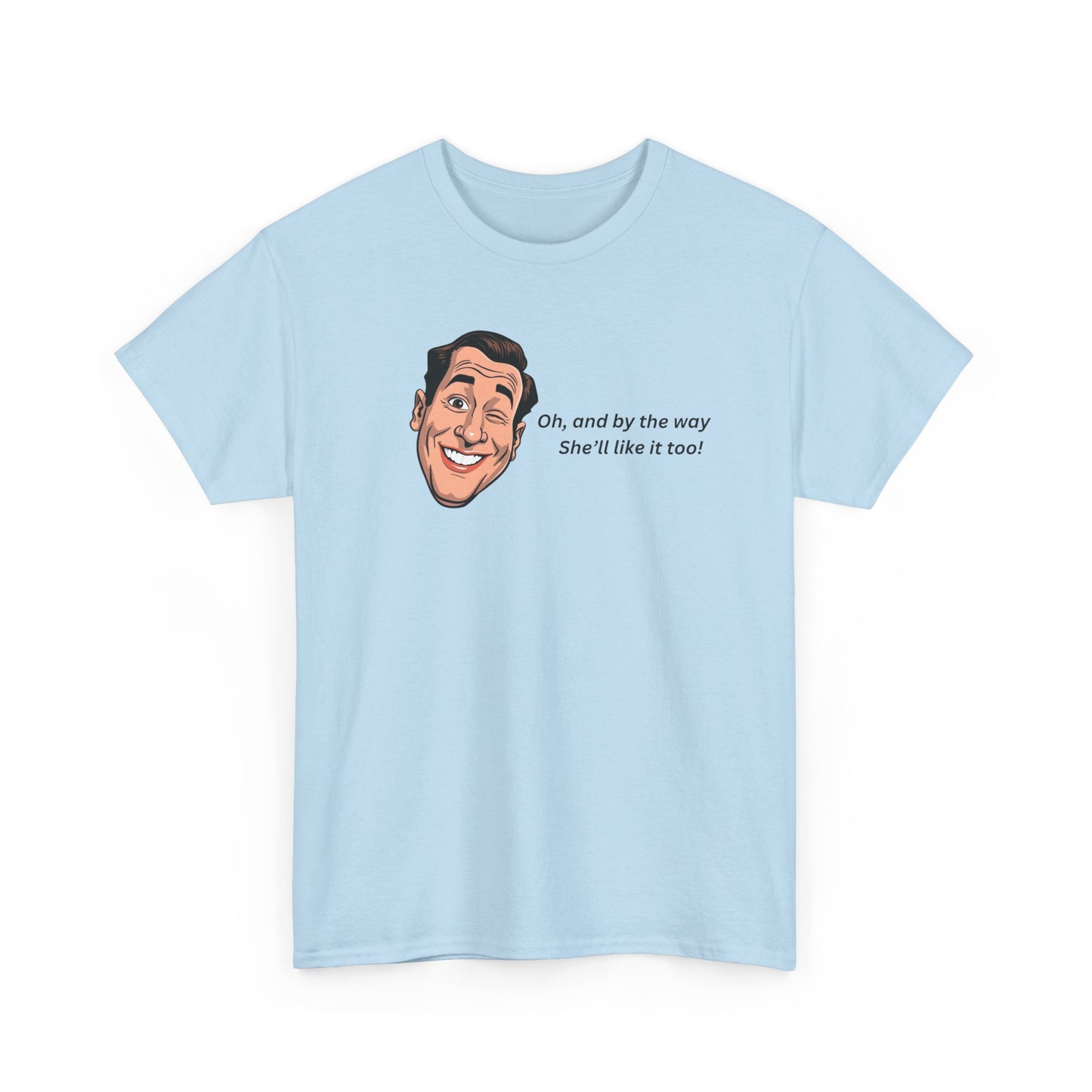 “Oh and by the way she’ll like it too” T-Shirt — Funny Gift Tee for Couples & Friends