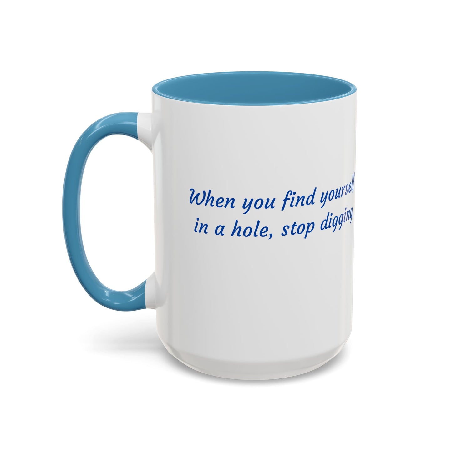 Motivational Accent Coffee Mug — "When You Find Yourself in a Hole, Stop Digging"