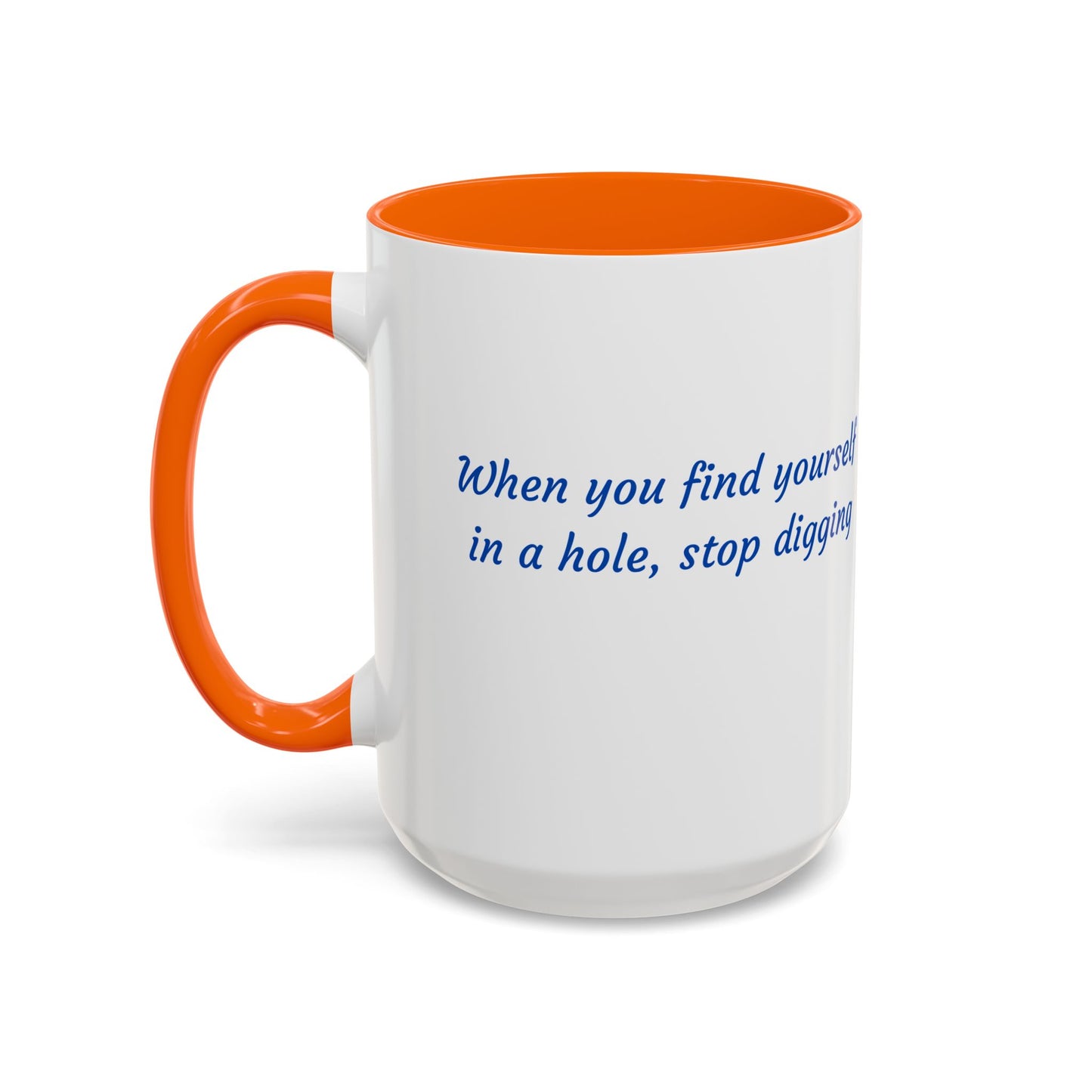 Motivational Accent Coffee Mug — "When You Find Yourself in a Hole, Stop Digging"