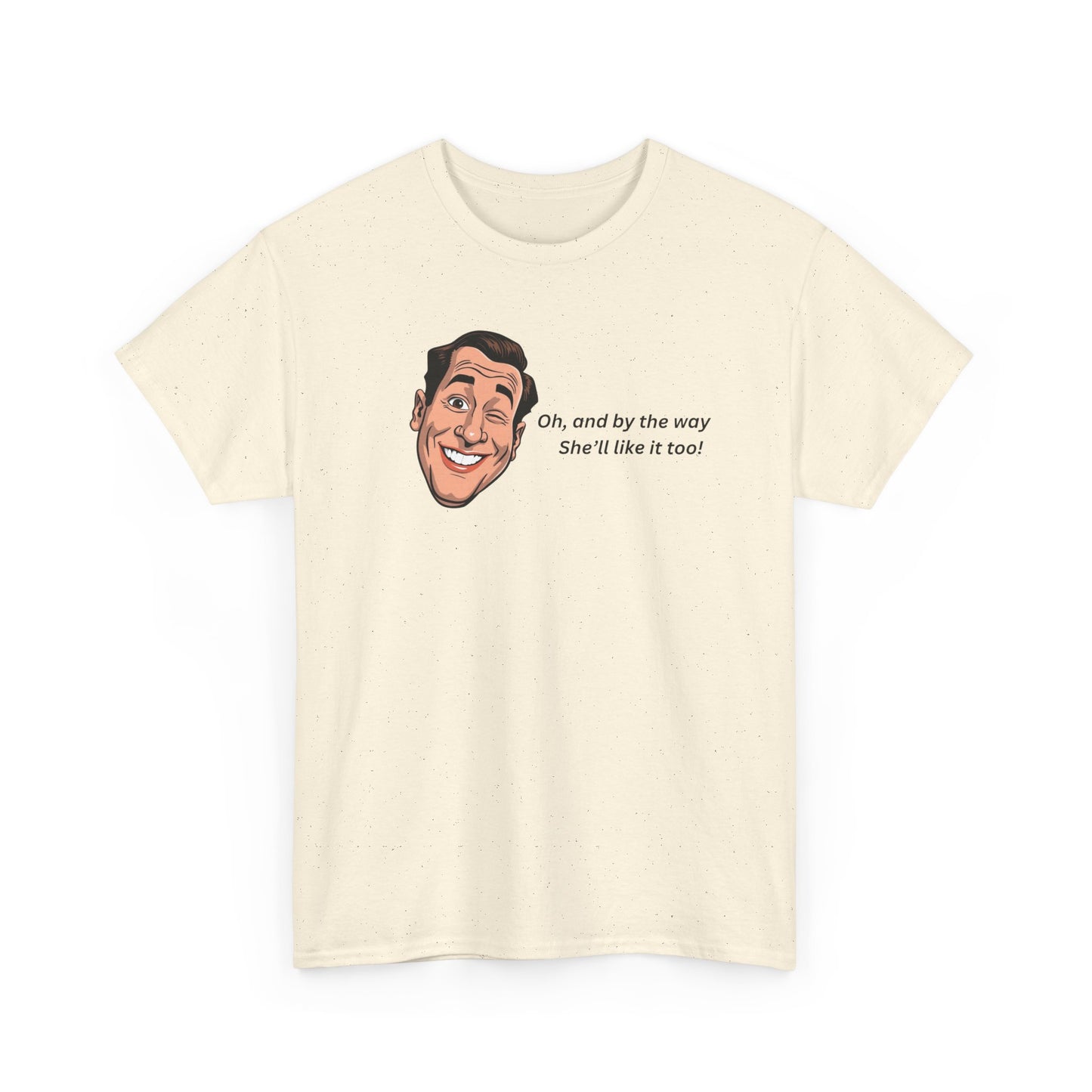 “Oh and by the way she’ll like it too” T-Shirt — Funny Gift Tee for Couples & Friends