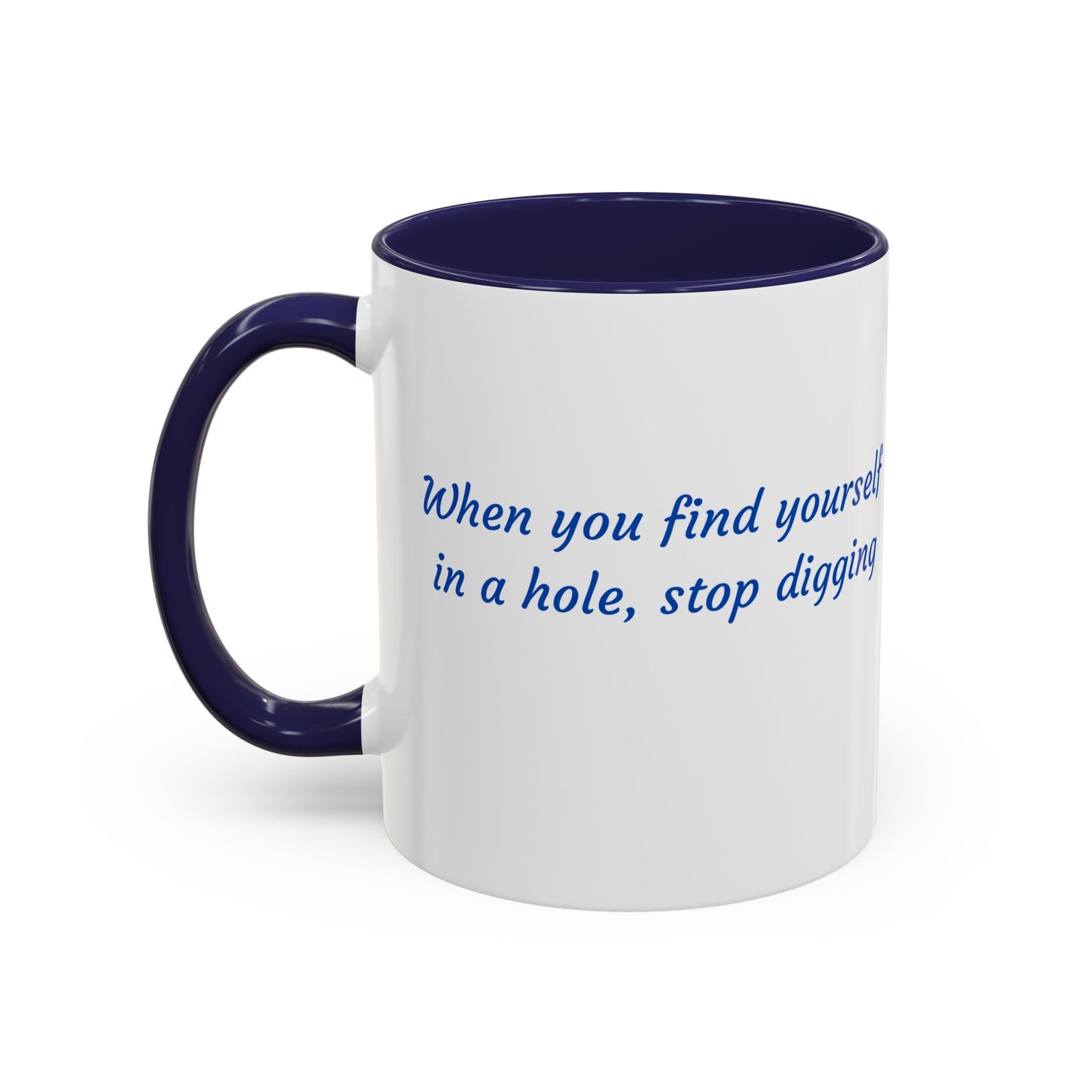 Motivational Accent Coffee Mug — "When You Find Yourself in a Hole, Stop Digging"