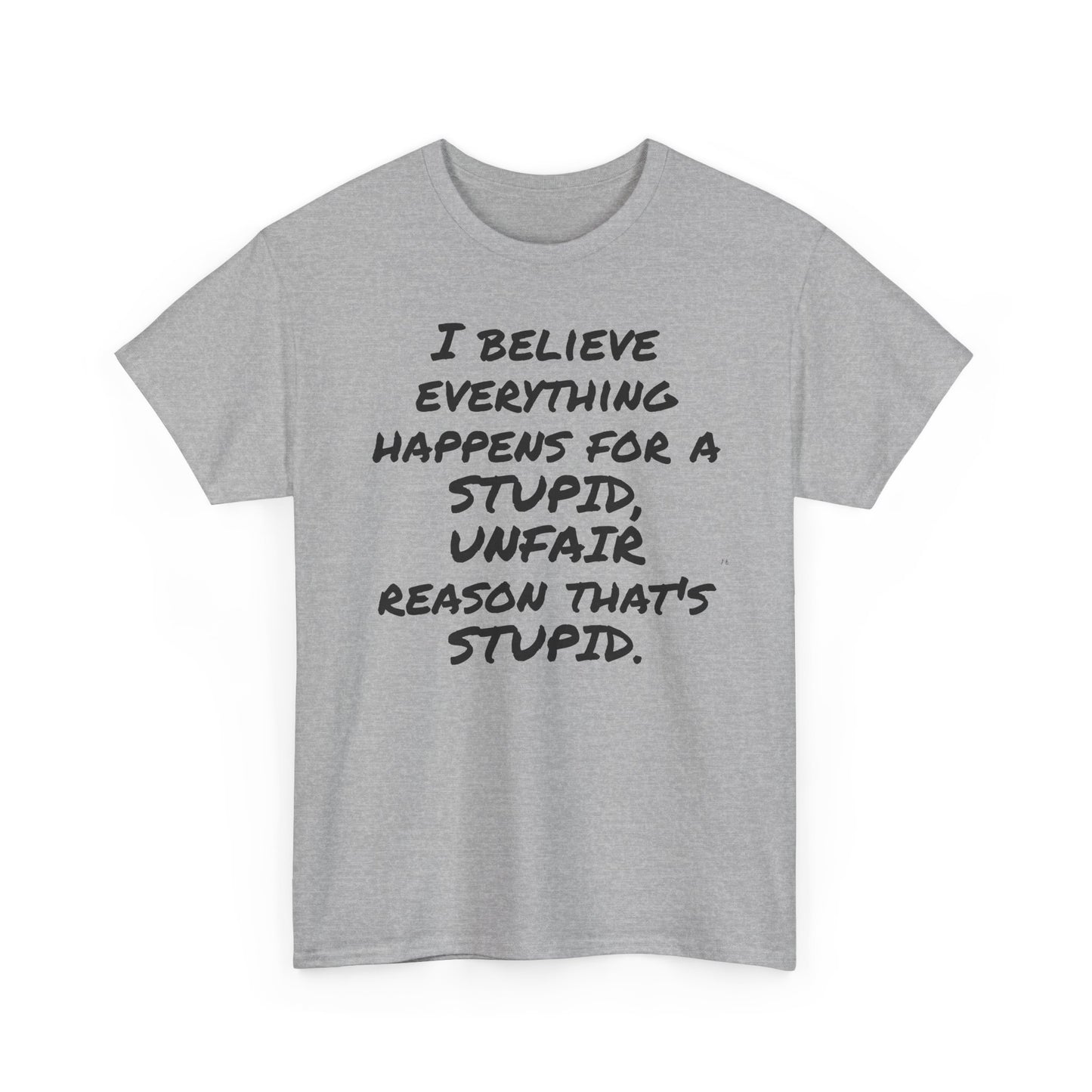 Graphic Tee, I Believe Everything Happens for a Stupid, Unfair Reason Casual Statement Shirt