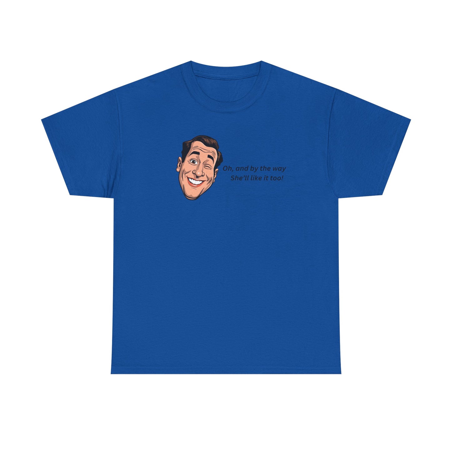 “Oh and by the way she’ll like it too” T-Shirt — Funny Gift Tee for Couples & Friends