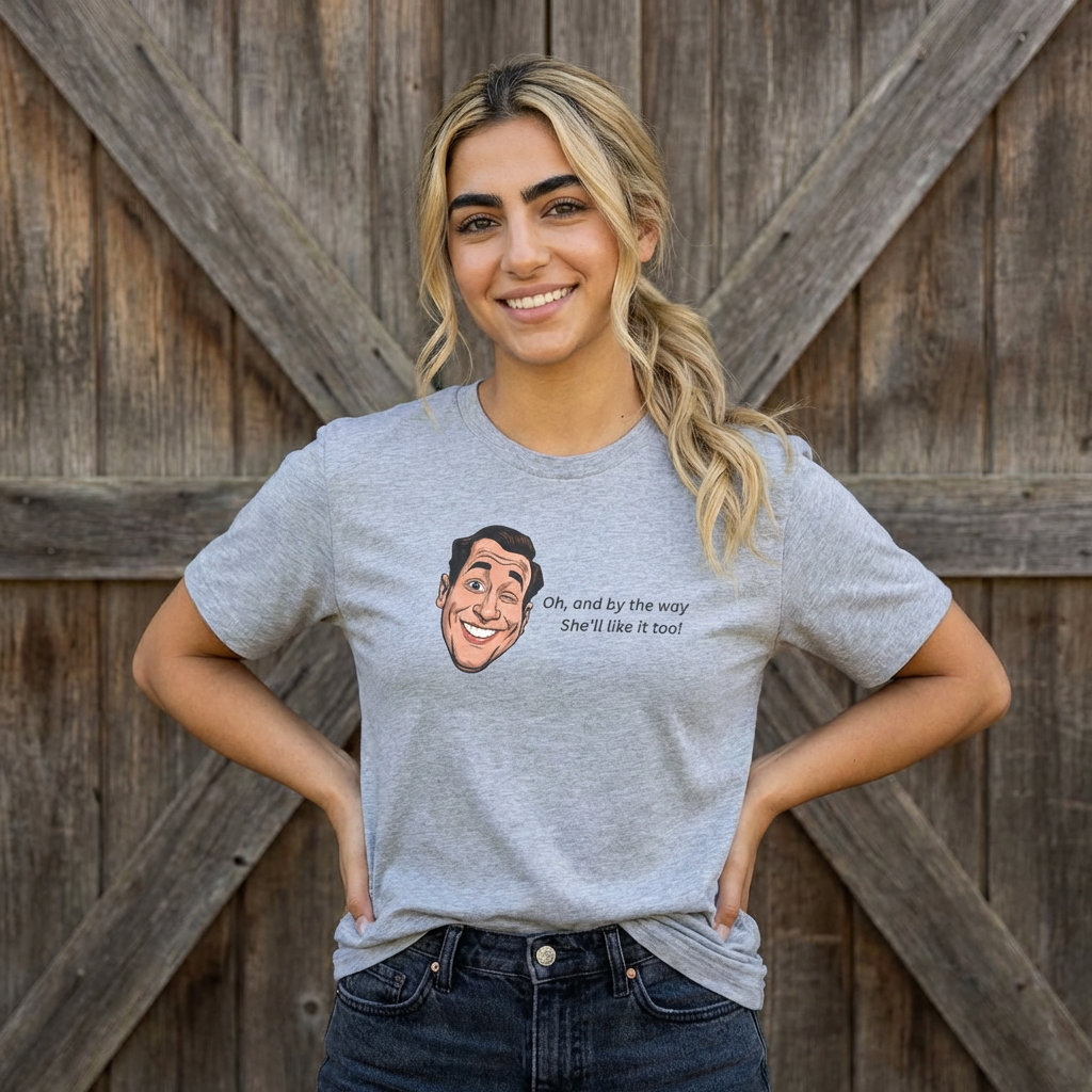 “Oh and by the way she’ll like it too” T-Shirt — Funny Gift Tee for Couples & Friends