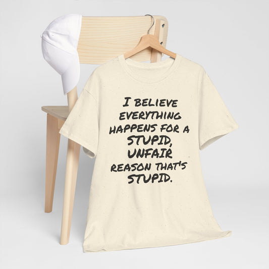 Graphic Tee, I Believe Everything Happens for a Stupid, Unfair Reason Casual Statement Shirt
