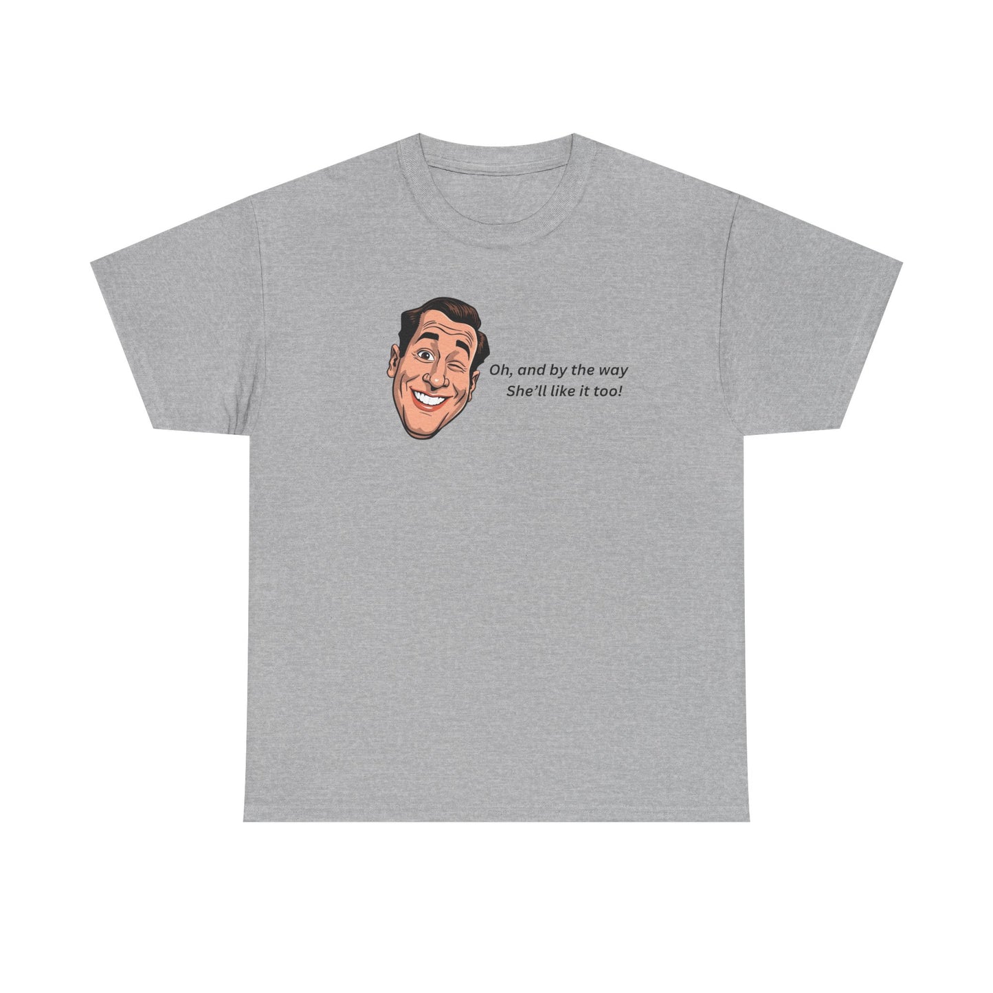 “Oh and by the way she’ll like it too” T-Shirt — Funny Gift Tee for Couples & Friends