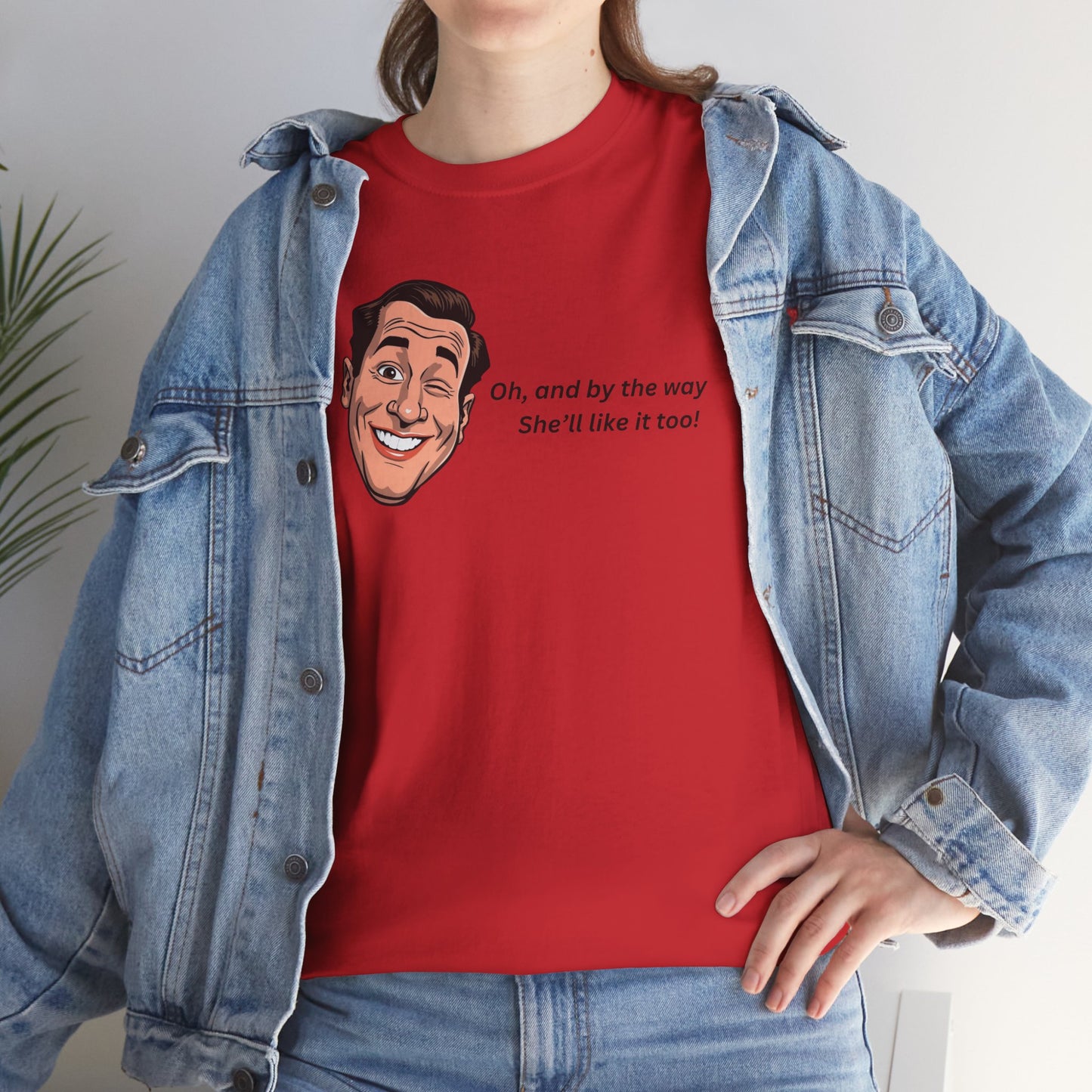 “Oh and by the way she’ll like it too” T-Shirt — Funny Gift Tee for Couples & Friends