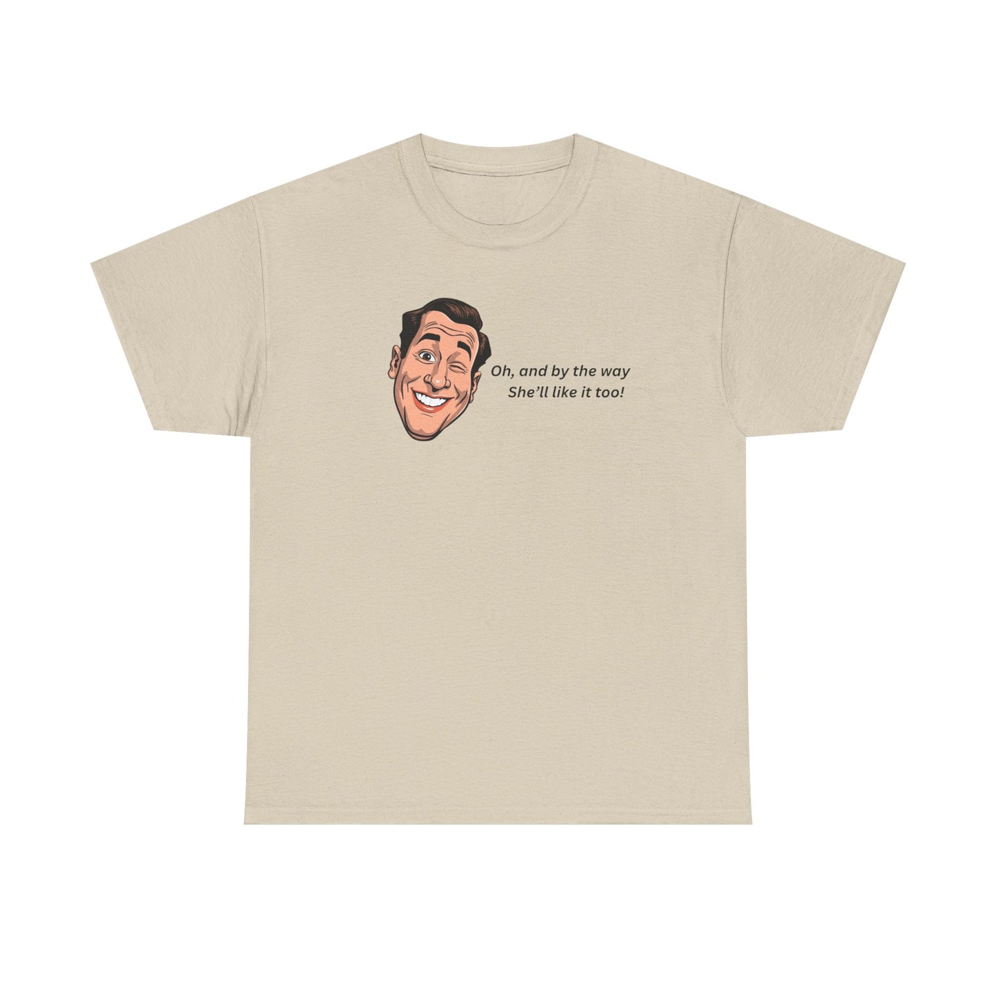 “Oh and by the way she’ll like it too” T-Shirt — Funny Gift Tee for Couples & Friends