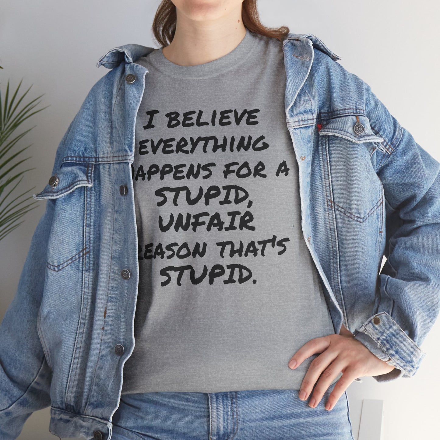 Graphic Tee, I Believe Everything Happens for a Stupid, Unfair Reason Casual Statement Shirt