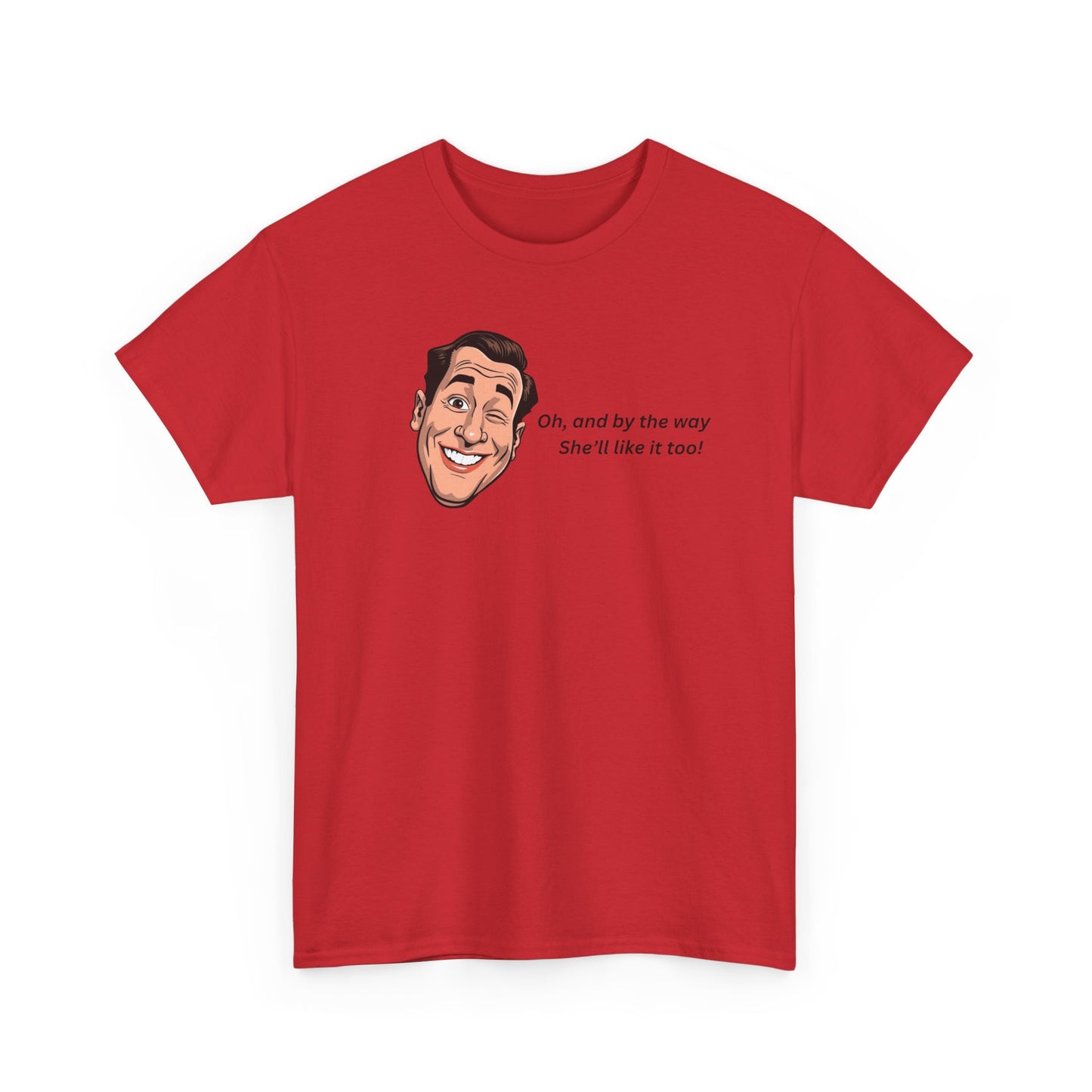 “Oh and by the way she’ll like it too” T-Shirt — Funny Gift Tee for Couples & Friends