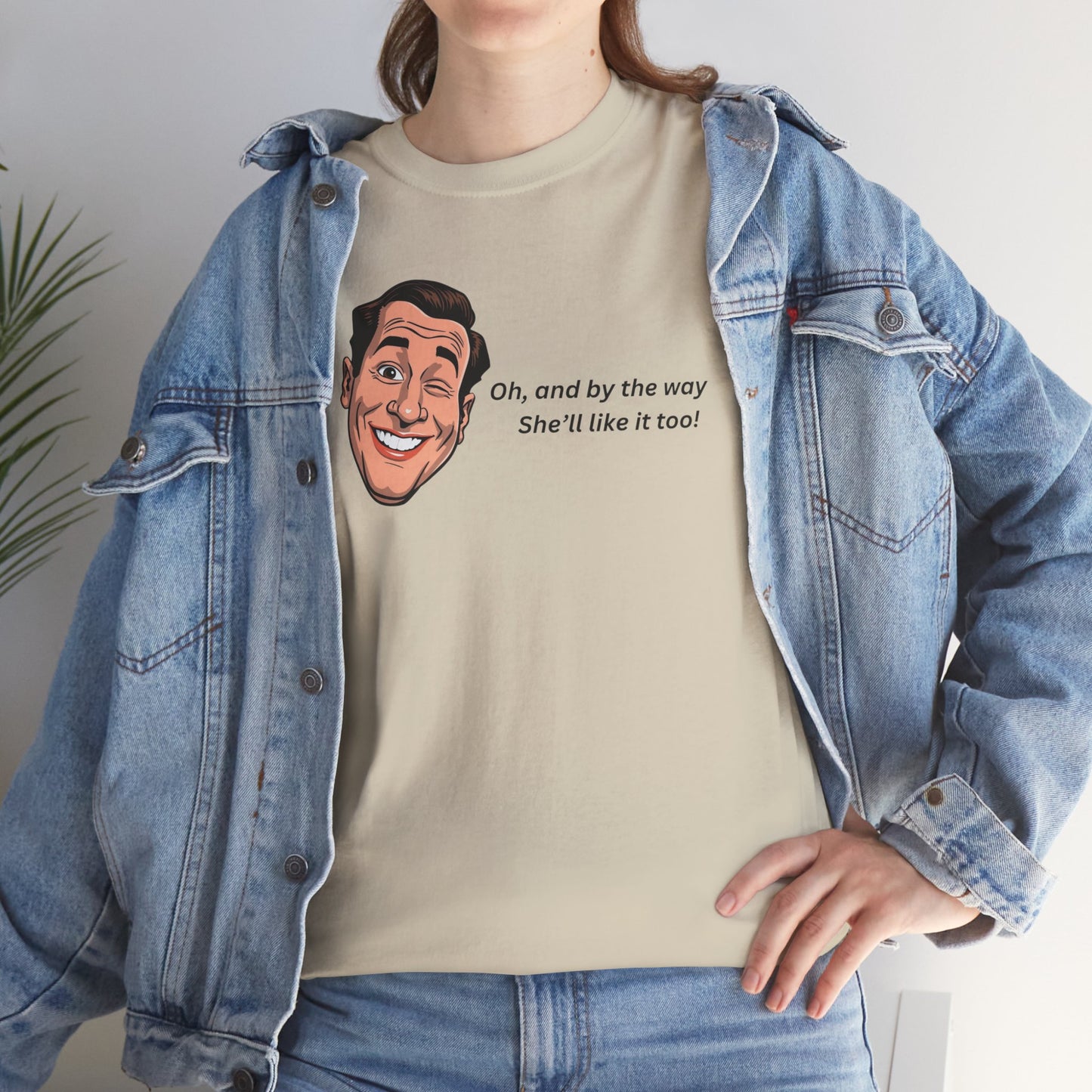 “Oh and by the way she’ll like it too” T-Shirt — Funny Gift Tee for Couples & Friends