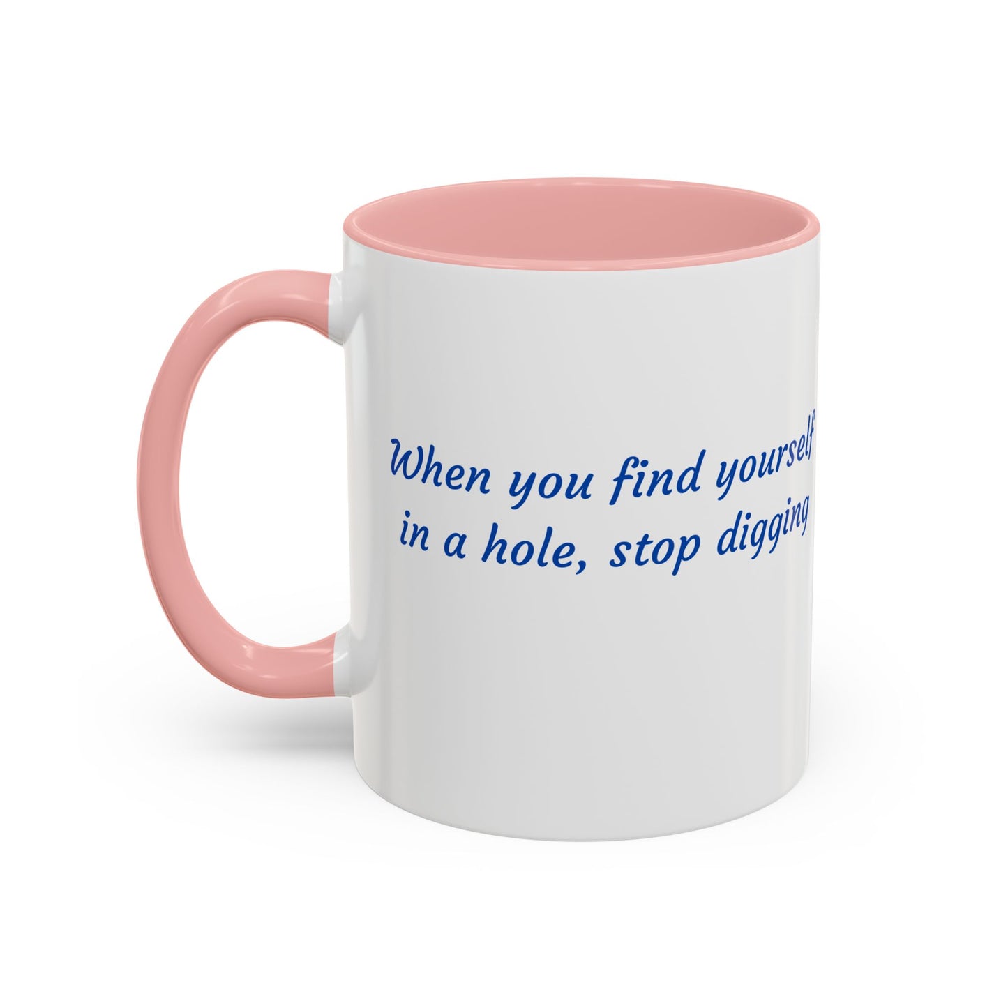 Motivational Accent Coffee Mug — "When You Find Yourself in a Hole, Stop Digging"