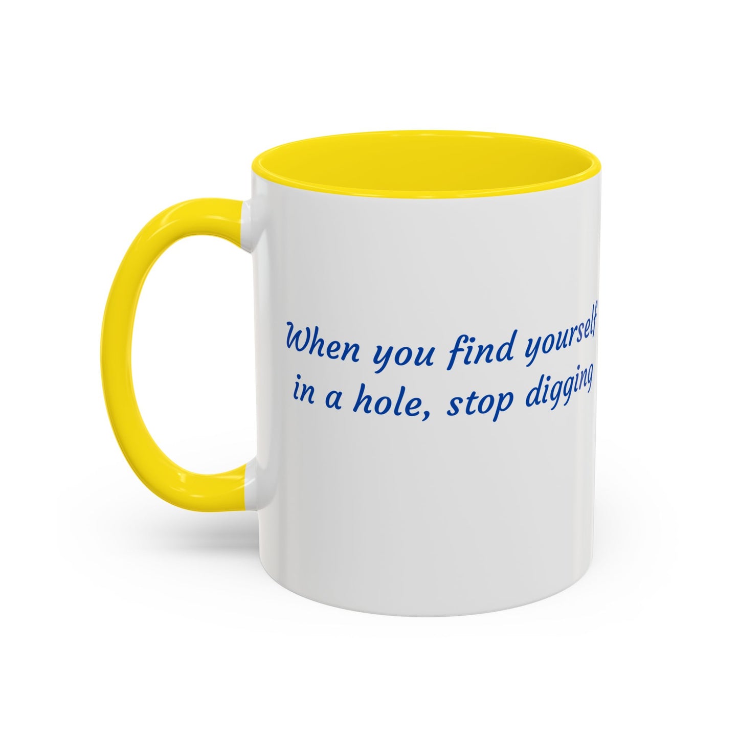 Motivational Accent Coffee Mug — "When You Find Yourself in a Hole, Stop Digging"