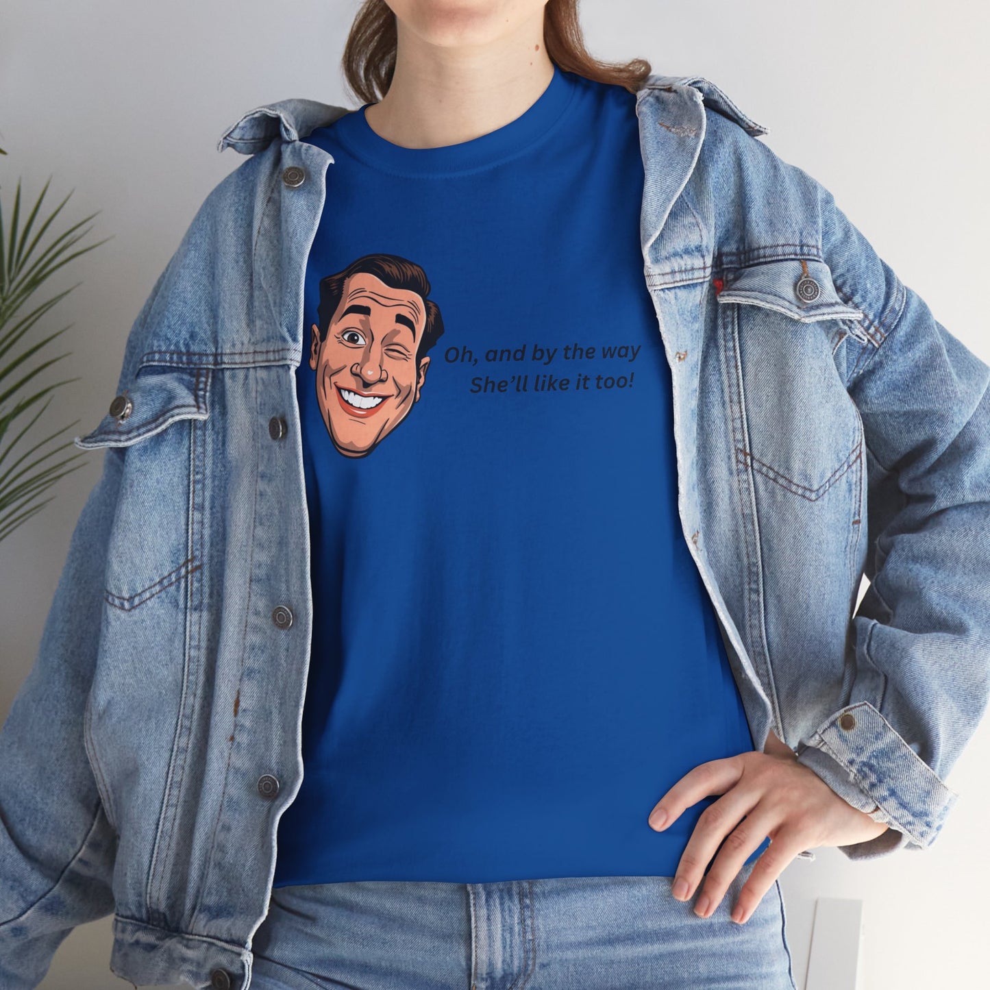 “Oh and by the way she’ll like it too” T-Shirt — Funny Gift Tee for Couples & Friends