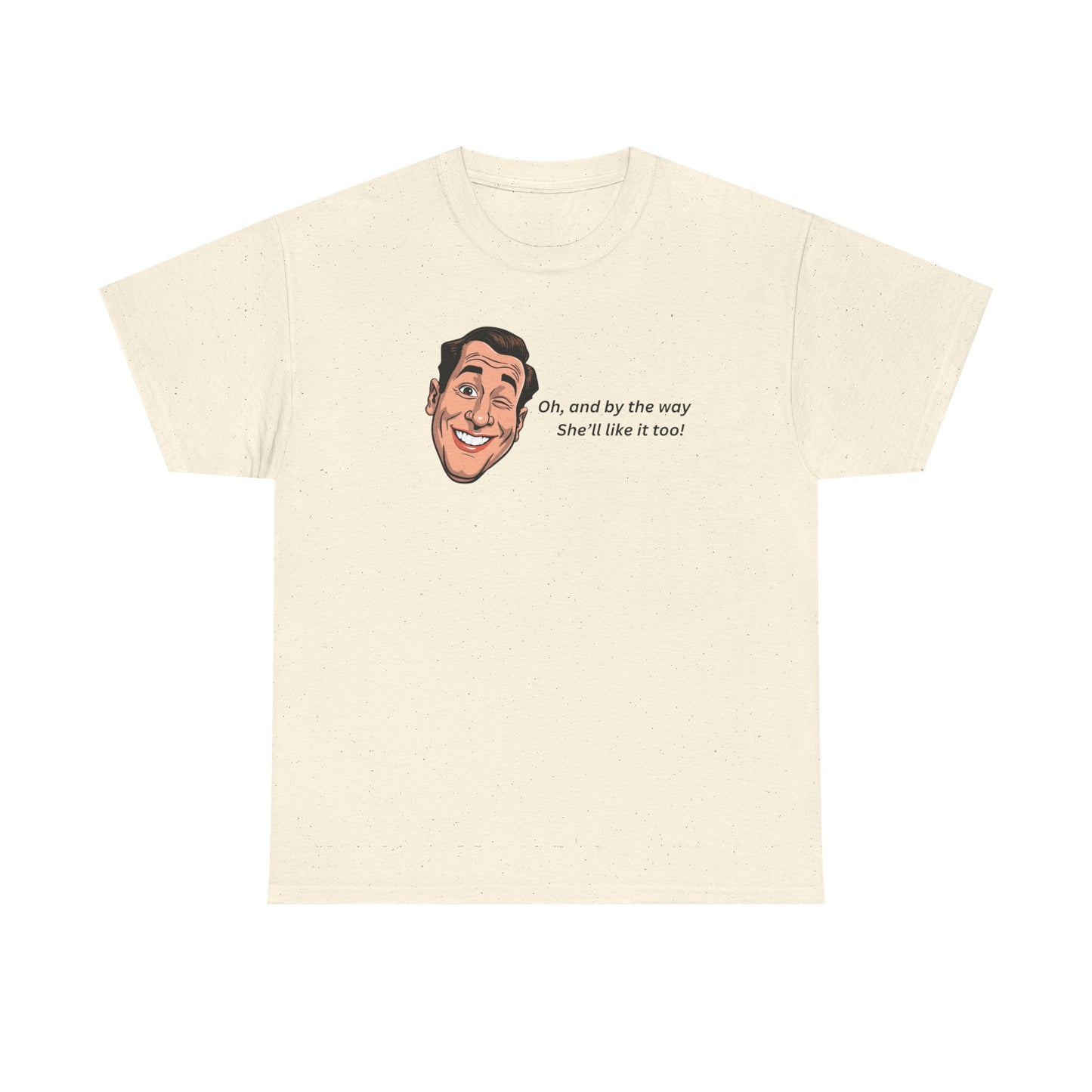 “Oh and by the way she’ll like it too” T-Shirt — Funny Gift Tee for Couples & Friends