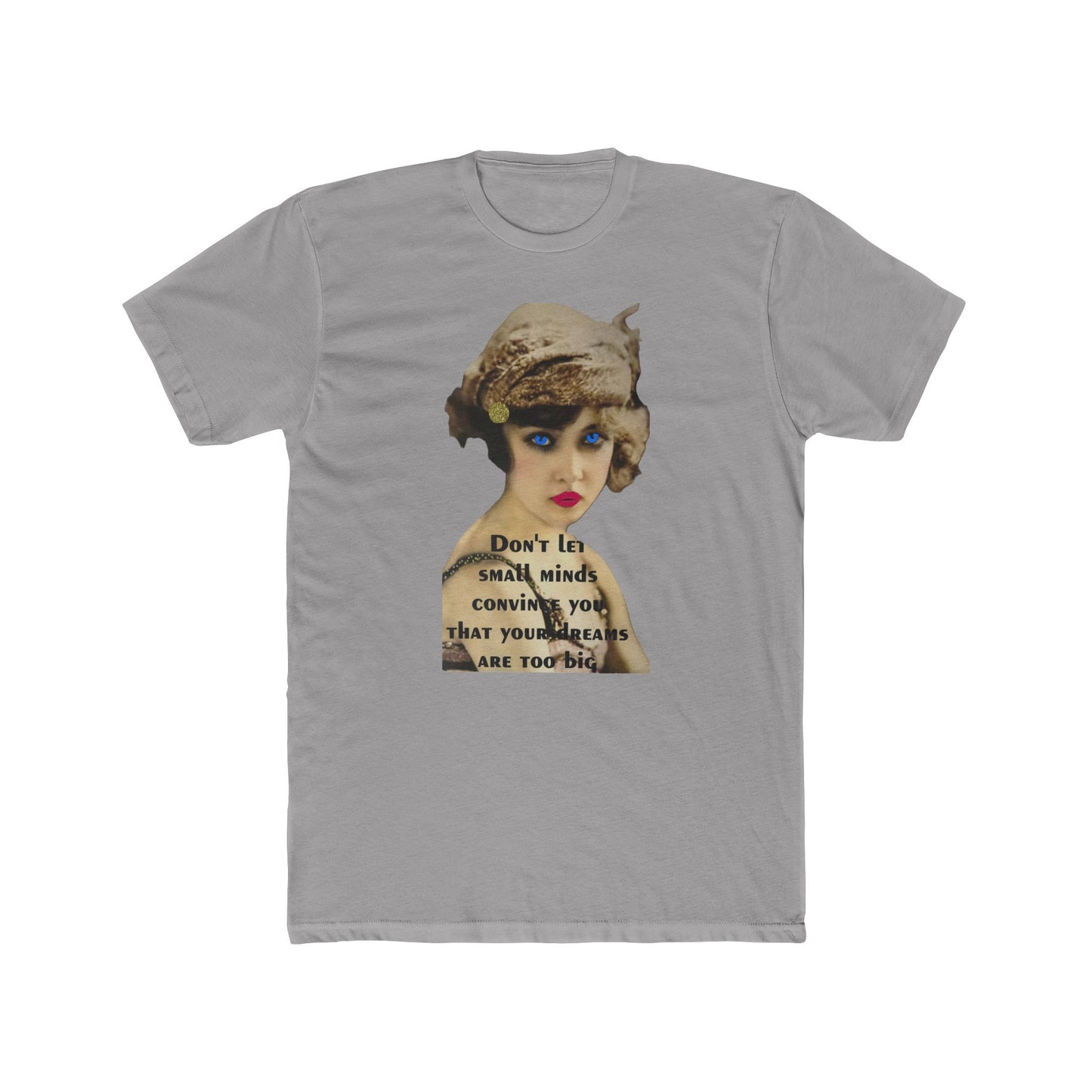 Vintage Flapper Tee — "Don't Let Small Minds Convince You" Inspirational Graphic Shirt