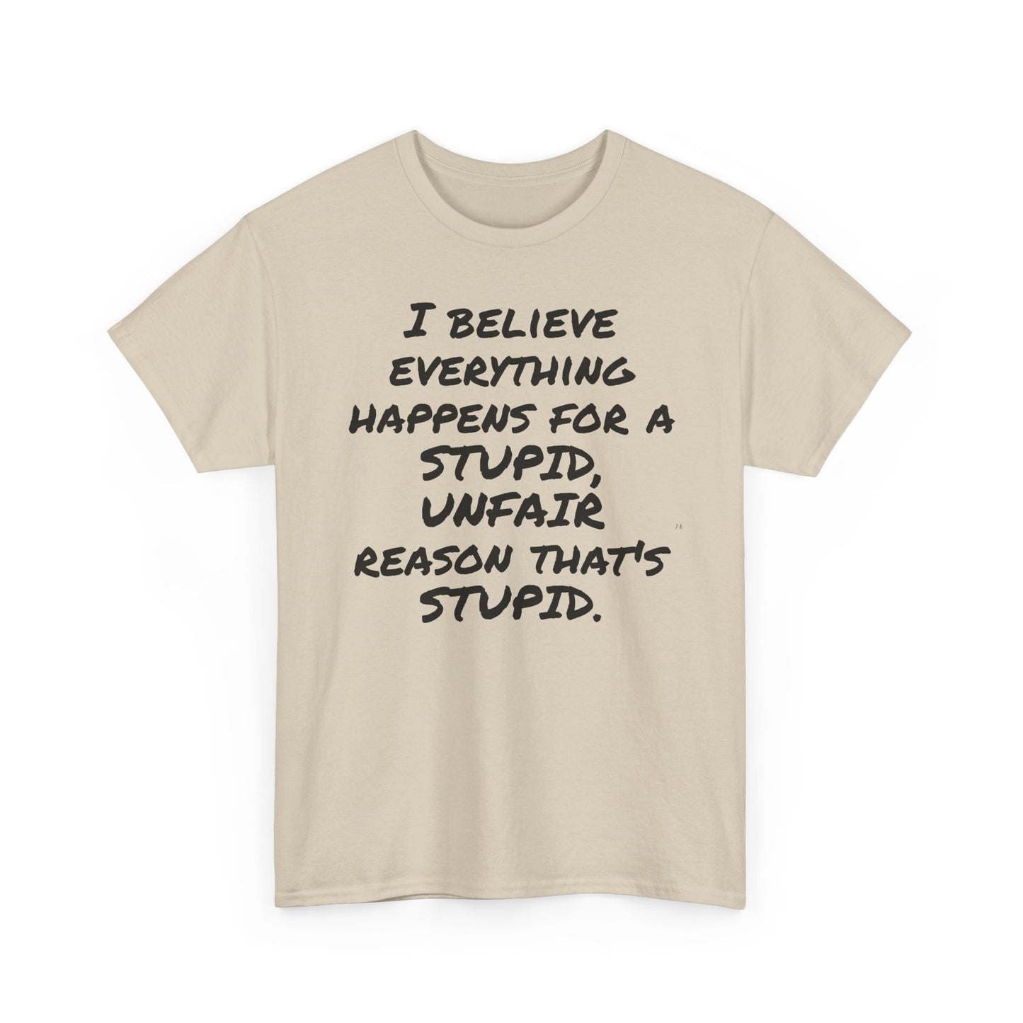 Graphic Tee, I Believe Everything Happens for a Stupid, Unfair Reason Casual Statement Shirt