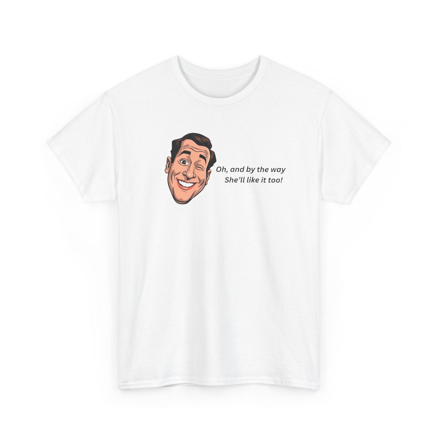 “Oh and by the way she’ll like it too” T-Shirt — Funny Gift Tee for Couples & Friends