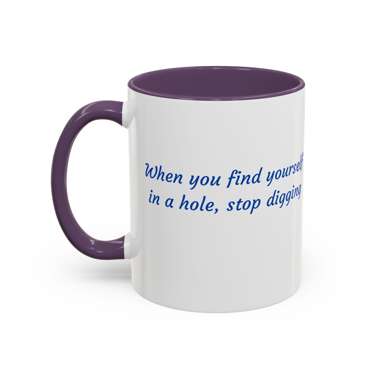 Motivational Accent Coffee Mug — "When You Find Yourself in a Hole, Stop Digging"