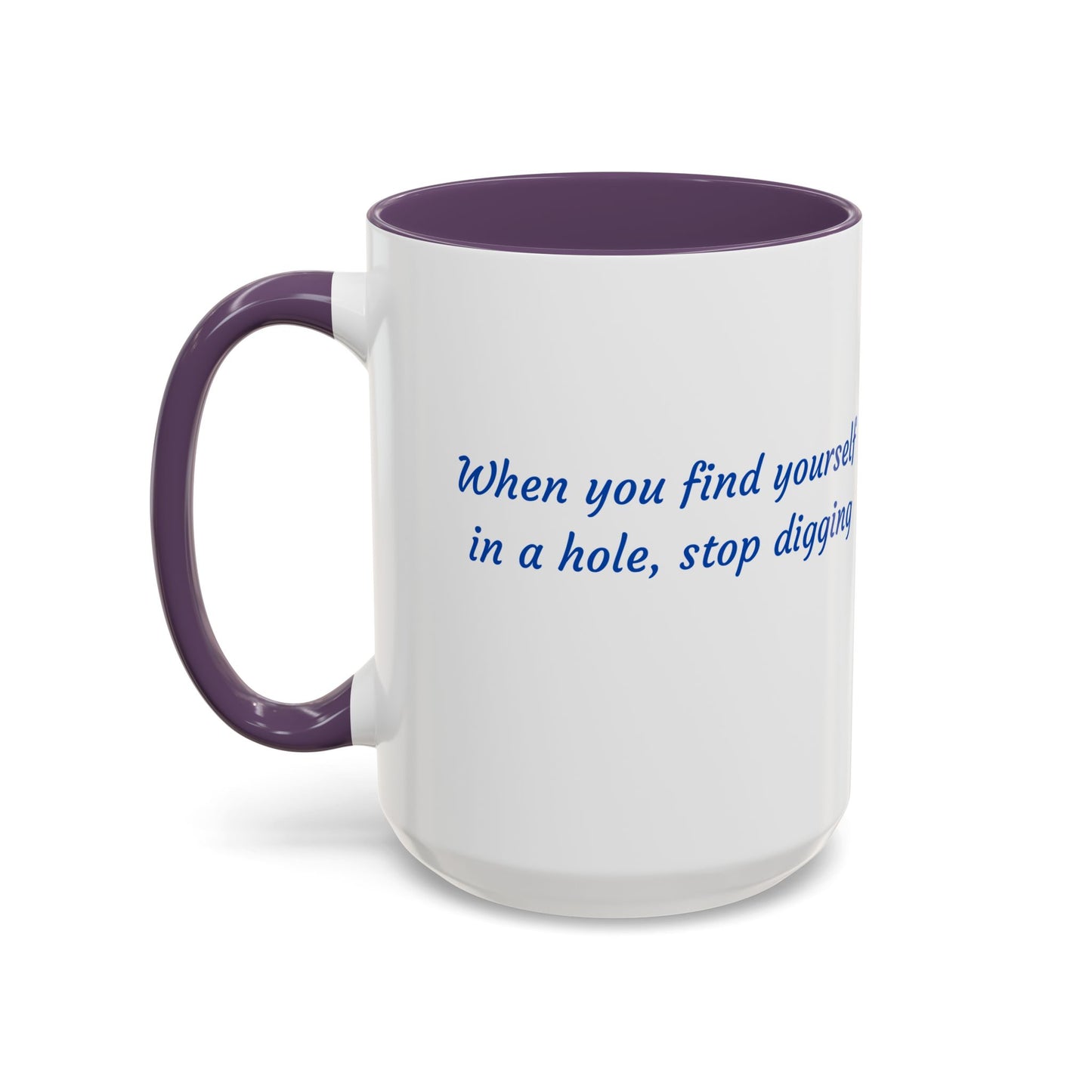 Motivational Accent Coffee Mug — "When You Find Yourself in a Hole, Stop Digging"