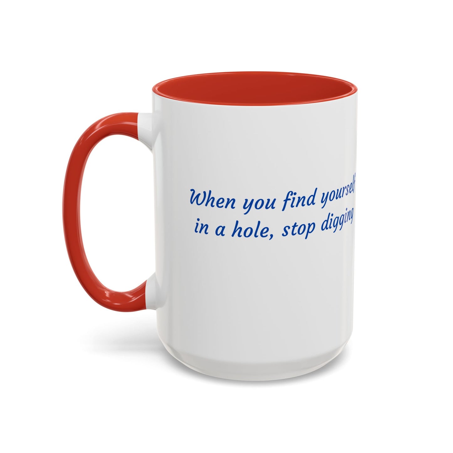 Motivational Accent Coffee Mug — "When You Find Yourself in a Hole, Stop Digging"