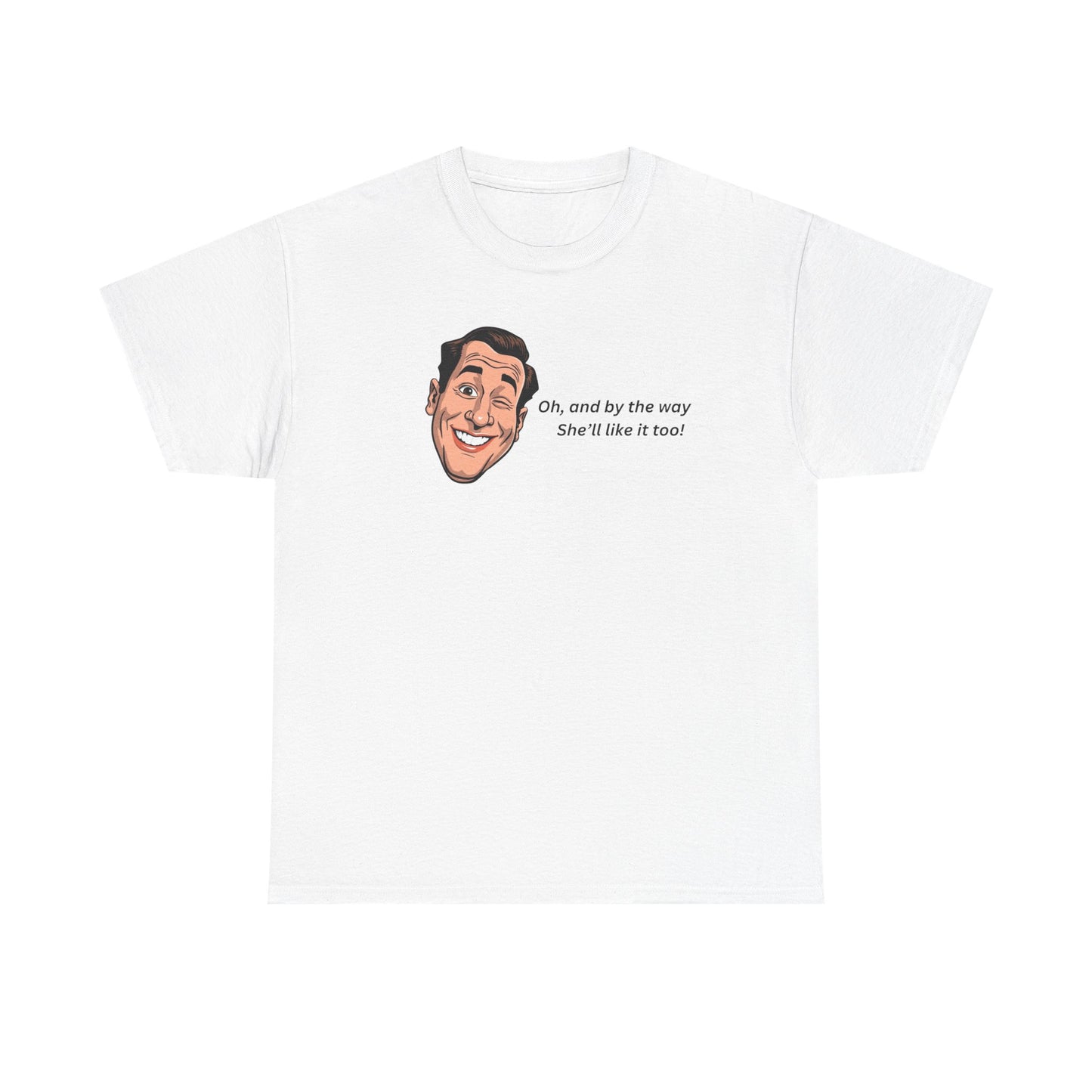 “Oh and by the way she’ll like it too” T-Shirt — Funny Gift Tee for Couples & Friends