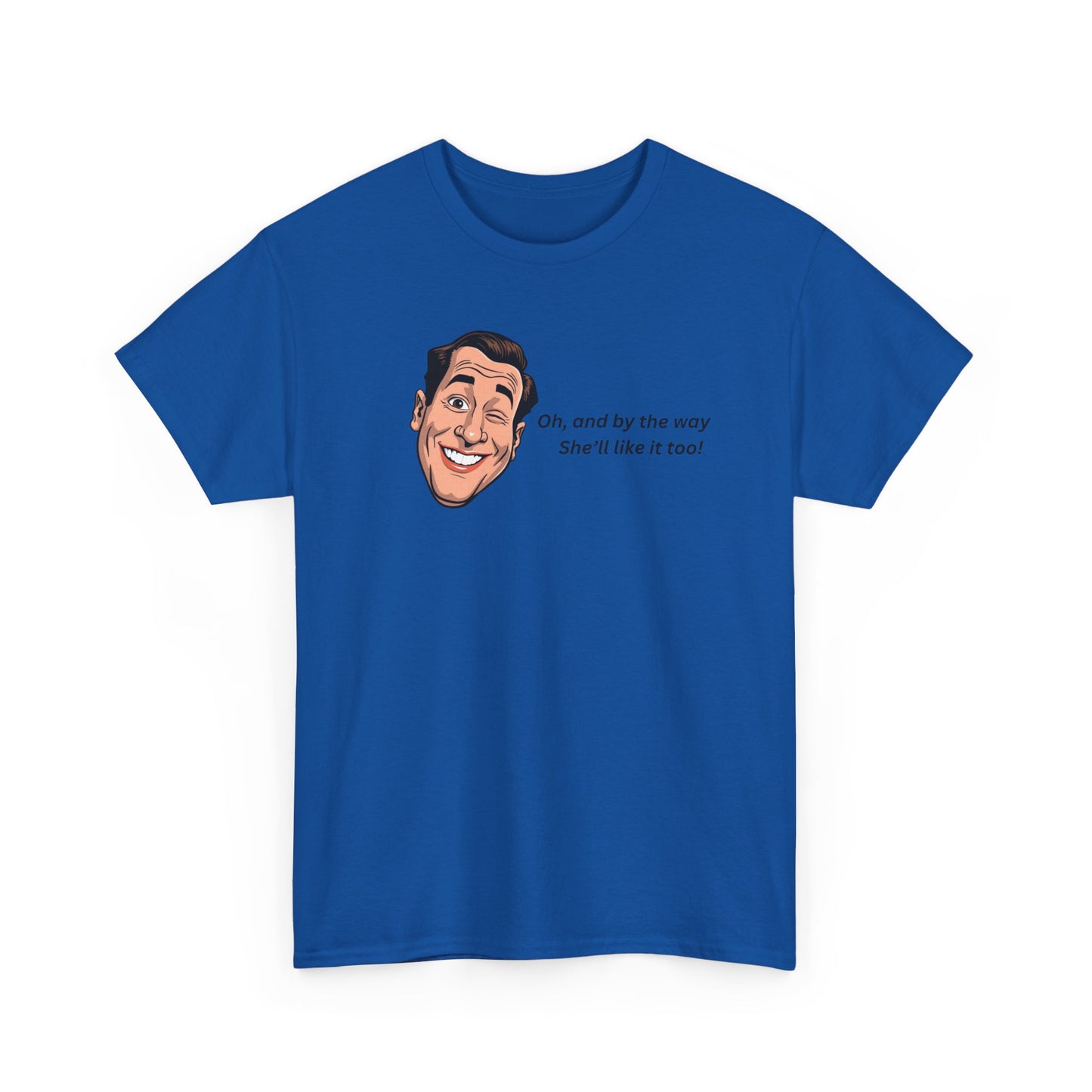 “Oh and by the way she’ll like it too” T-Shirt — Funny Gift Tee for Couples & Friends