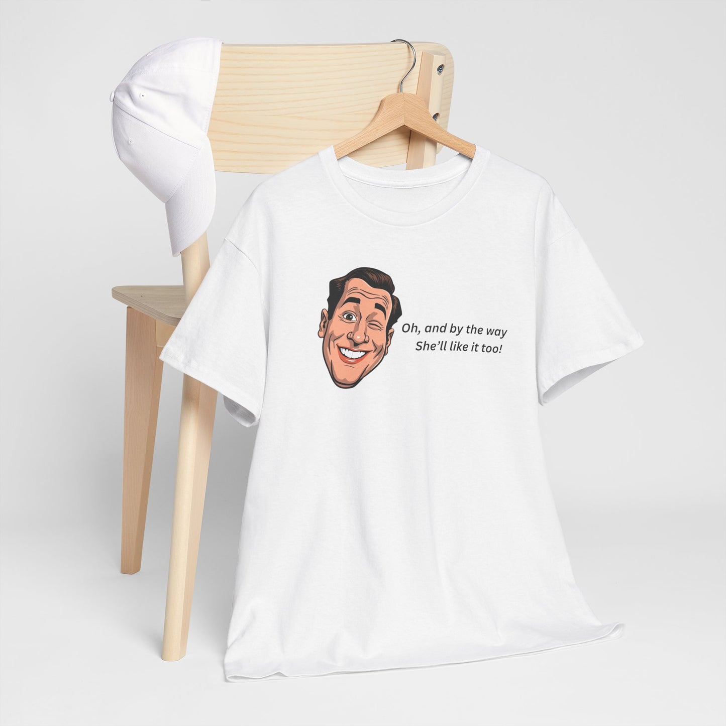“Oh and by the way she’ll like it too” T-Shirt — Funny Gift Tee for Couples & Friends